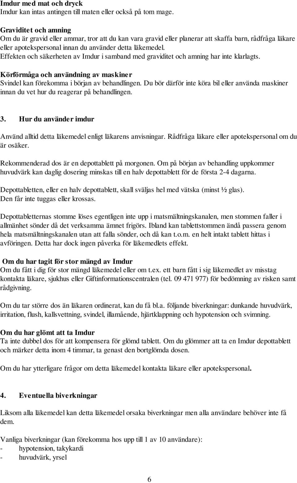 Effekten och säkerheten av Imdur i samband med graviditet och amning har inte klarlagts. Körförmåga och användning av maskiner Svindel kan förekomma i början av behandlingen.