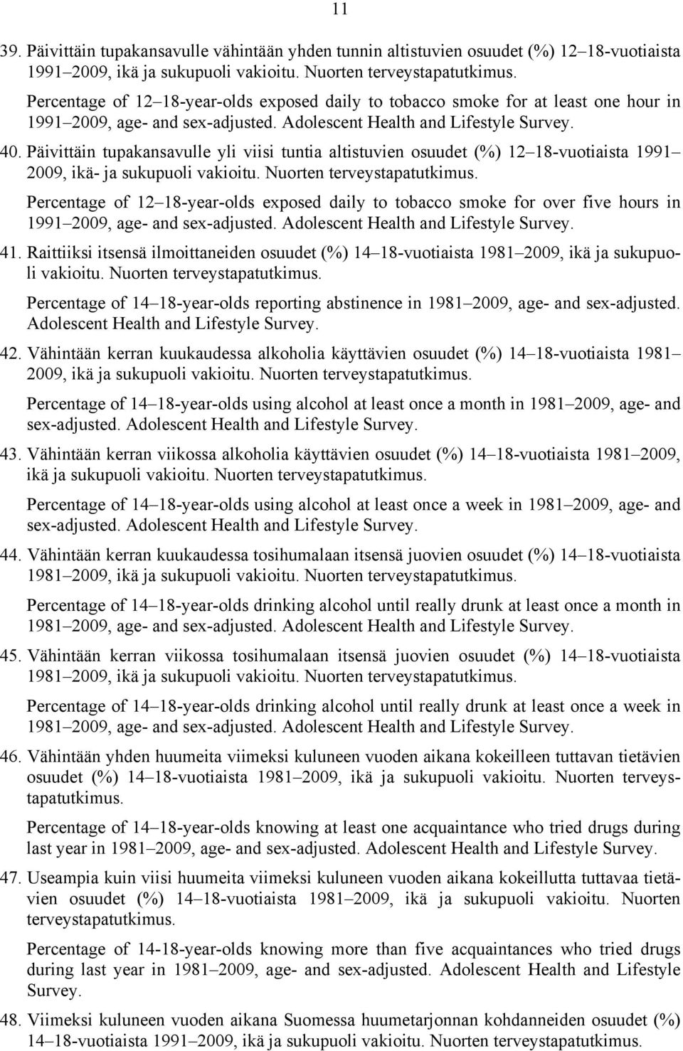 Päivittäin tupakansavulle yli viisi tuntia altistuvien osuudet (%) 12 18-vuotiaista 1991 2009, ikä- ja sukupuoli vakioitu. Nuorten terveystapatutkimus.