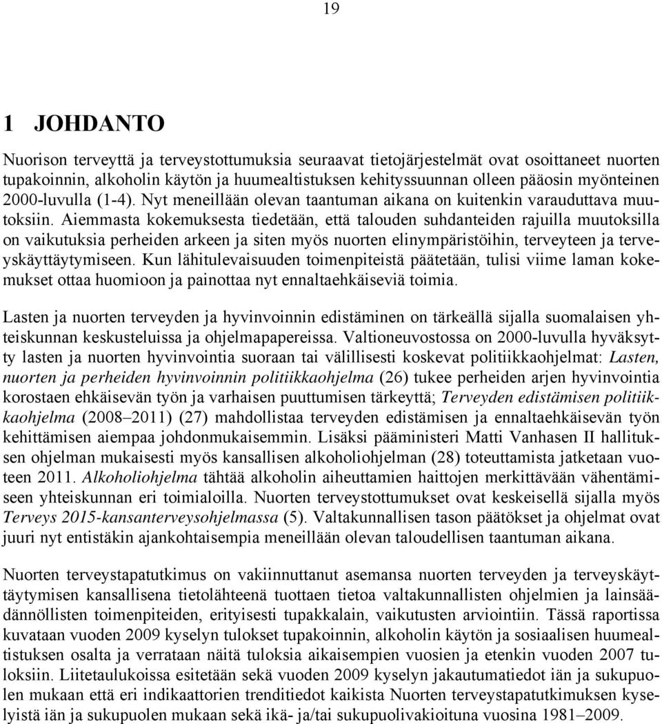 Aiemmasta kokemuksesta tiedetään, että talouden suhdanteiden rajuilla muutoksilla on vaikutuksia perheiden arkeen ja siten myös nuorten elinympäristöihin, terveyteen ja terveyskäyttäytymiseen.