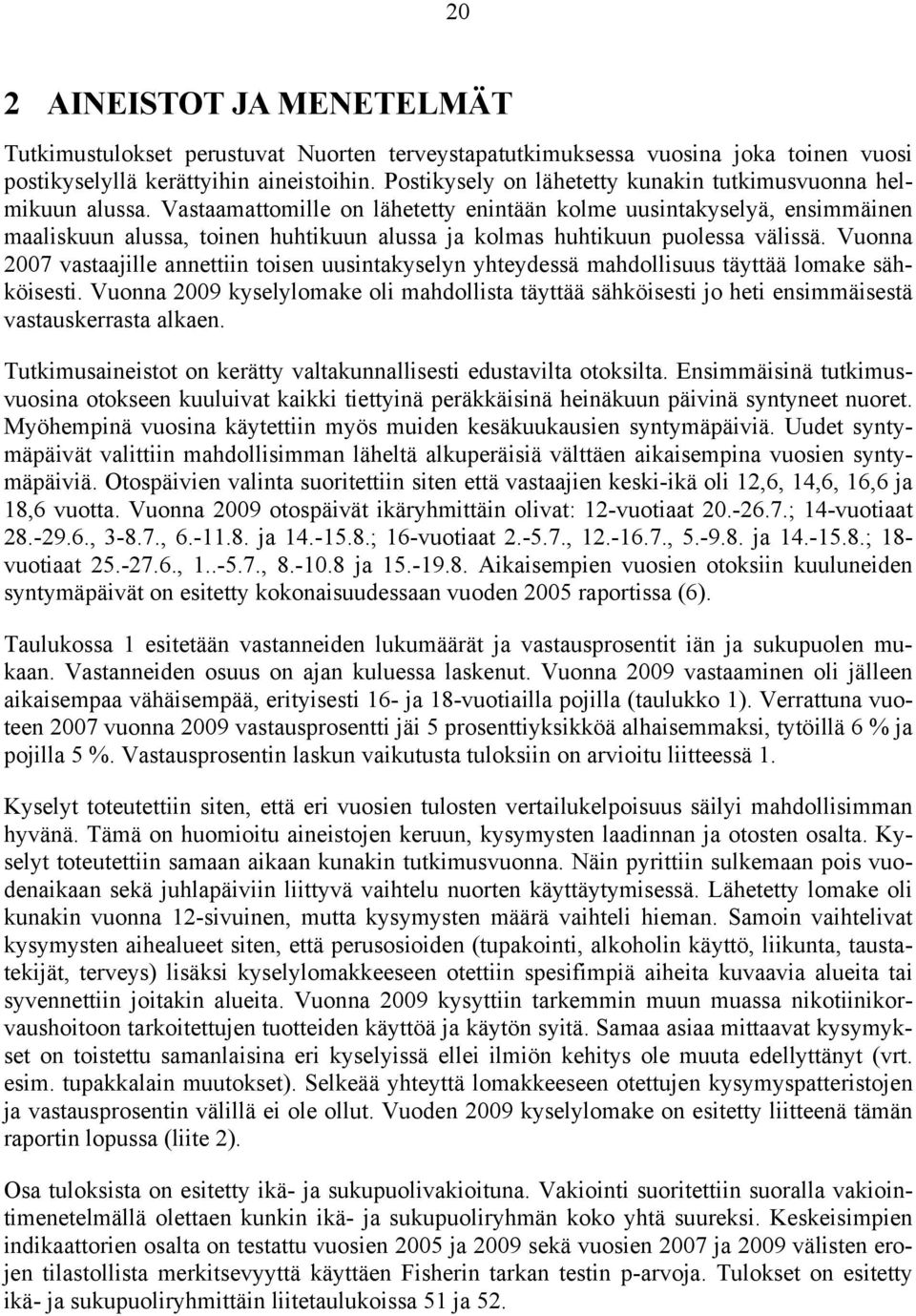 Vastaamattomille on lähetetty enintään kolme uusintakyselyä, ensimmäinen maaliskuun alussa, toinen huhtikuun alussa ja kolmas huhtikuun puolessa välissä.