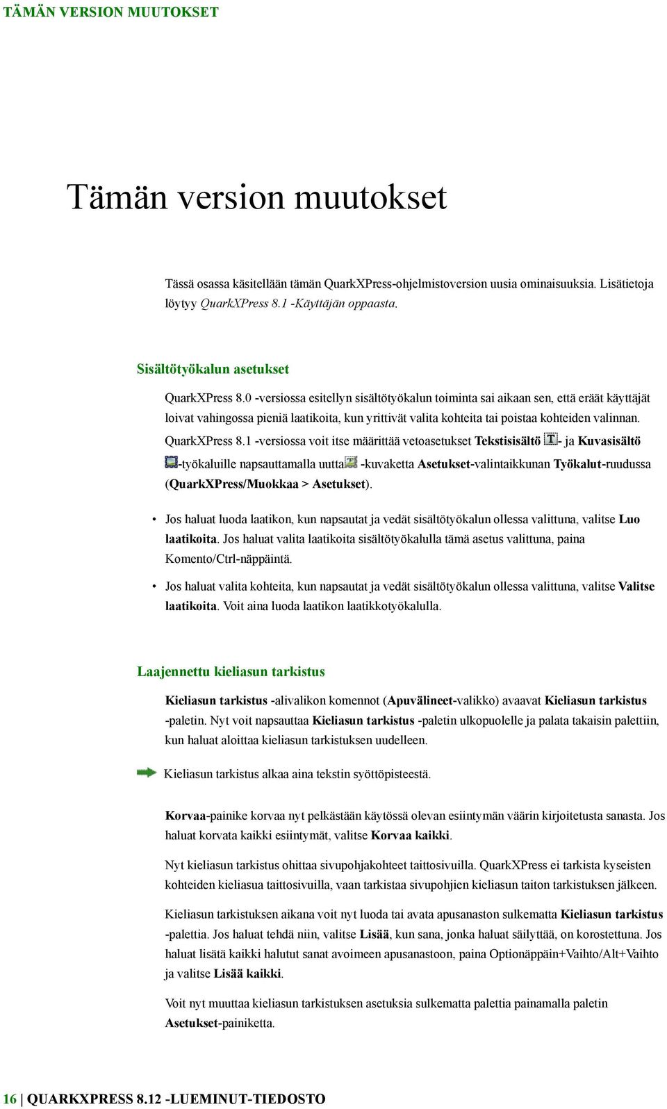 0 -versiossa esitellyn sisältötyökalun toiminta sai aikaan sen, että eräät käyttäjät loivat vahingossa pieniä laatikoita, kun yrittivät valita kohteita tai poistaa kohteiden valinnan. QuarkXPress 8.