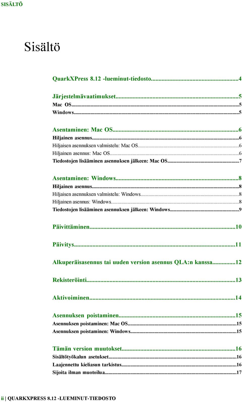 ..8 Hiljainen asennus: Windows...8 Tiedostojen lisääminen asennuksen jälkeen: Windows...9 Päivittäminen...10 Päivitys...11 Alkuperäisasennus tai uuden version asennus QLA:n kanssa...12 Rekisteröinti.