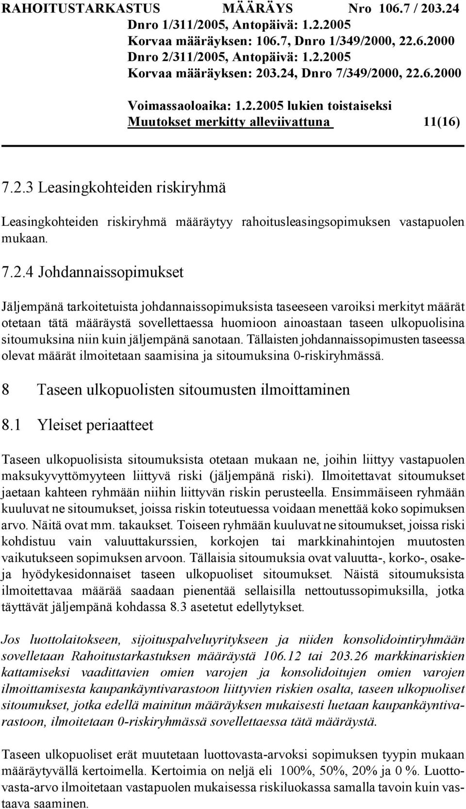 4 Johdannaissopimukset Jäljempänä tarkoitetuista johdannaissopimuksista taseeseen varoiksi merkityt määrät otetaan tätä määräystä sovellettaessa huomioon ainoastaan taseen ulkopuolisina sitoumuksina