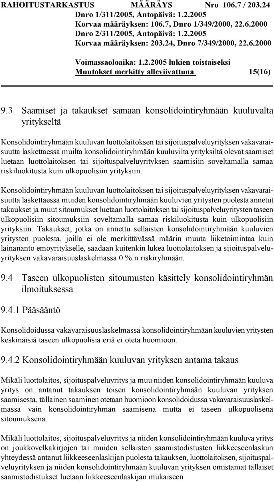 konsolidointiryhmään kuuluvilta yrityksiltä olevat saamiset luetaan luottolaitoksen tai sijoituspalveluyrityksen saamisiin soveltamalla samaa riskiluokitusta kuin ulkopuolisiin yrityksiin.