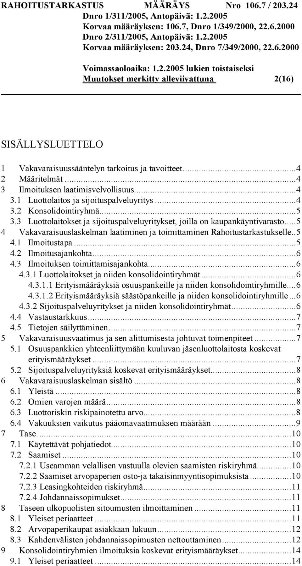 ..5 4.2 Ilmoitusajankohta...6 4.3 Ilmoituksen toimittamisajankohta...6 4.3.1 Luottolaitokset ja niiden konsolidointiryhmät...6 4.3.1.1 Erityismääräyksiä osuuspankeille ja niiden konsolidointiryhmille.