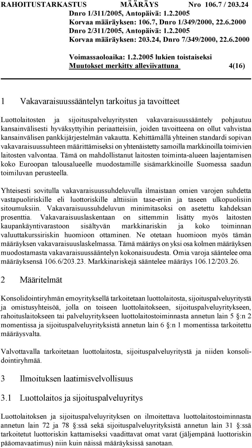 Kehittämällä yhteinen standardi sopivan vakavaraisuussuhteen määrittämiseksi on yhtenäistetty samoilla markkinoilla toimivien laitosten valvontaa.