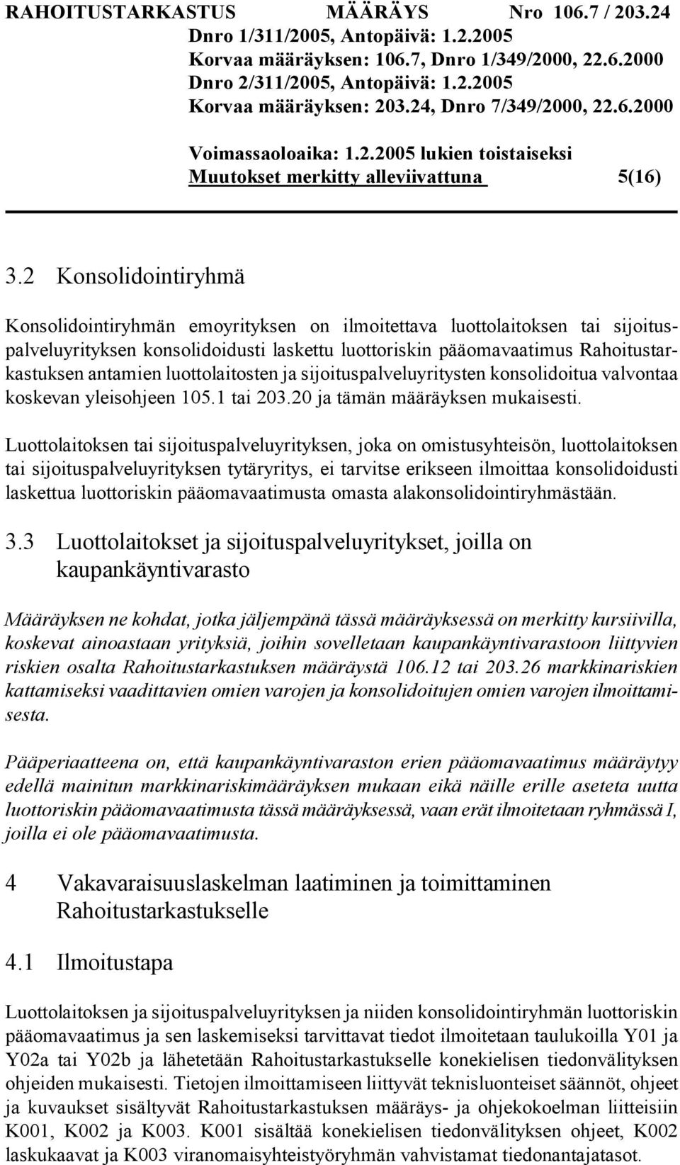 luottolaitosten ja sijoituspalveluyritysten konsolidoitua valvontaa koskevan yleisohjeen 105.1 tai 203.20 ja tämän määräyksen mukaisesti.