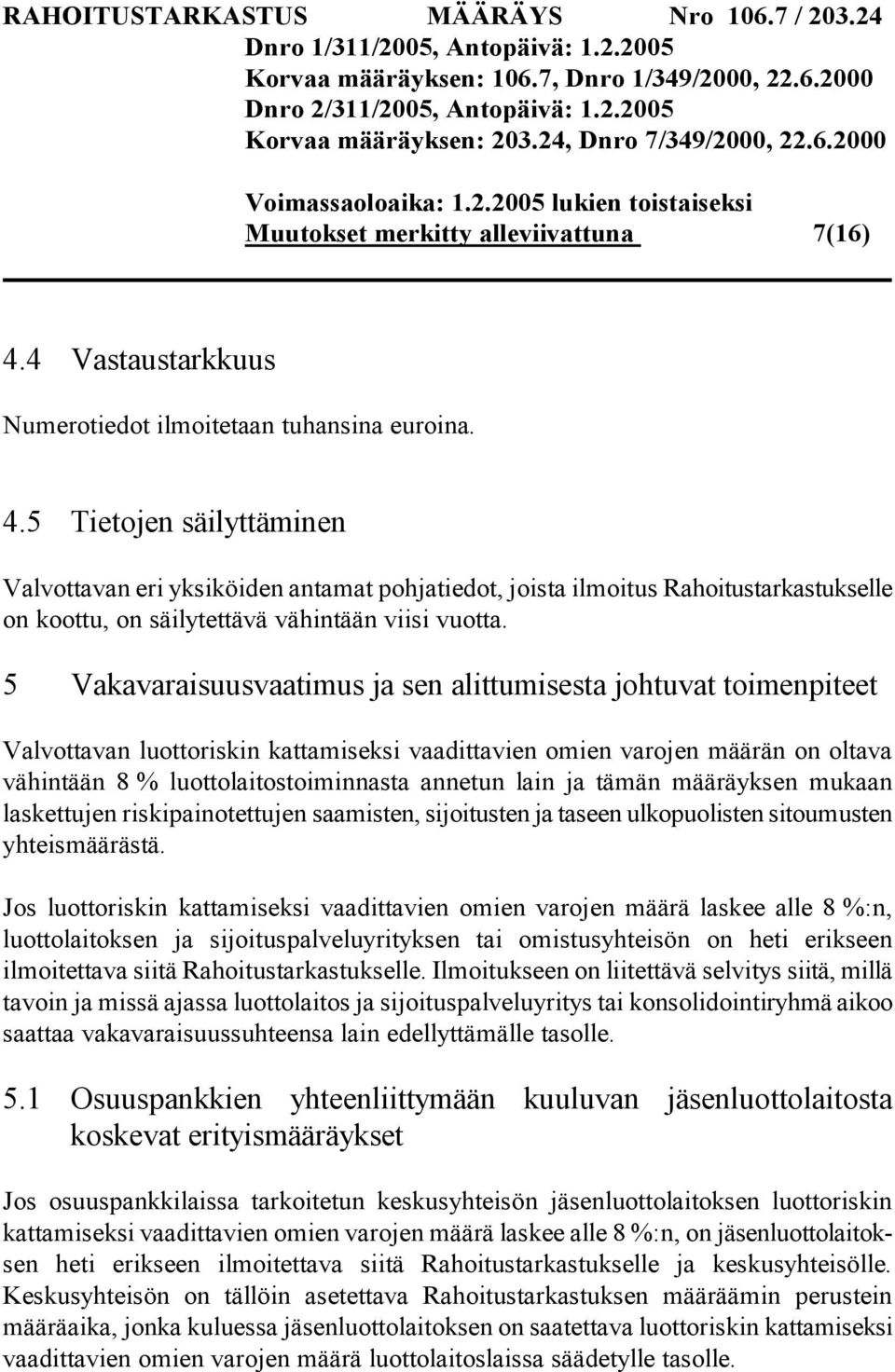 5 Tietojen säilyttäminen Valvottavan eri yksiköiden antamat pohjatiedot, joista ilmoitus Rahoitustarkastukselle on koottu, on säilytettävä vähintään viisi vuotta.