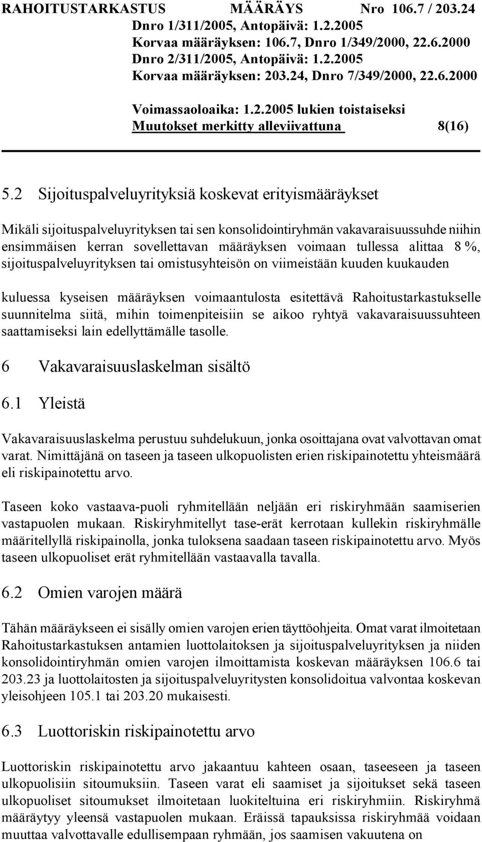 tullessa alittaa 8 %, sijoituspalveluyrityksen tai omistusyhteisön on viimeistään kuuden kuukauden kuluessa kyseisen määräyksen voimaantulosta esitettävä Rahoitustarkastukselle suunnitelma siitä,