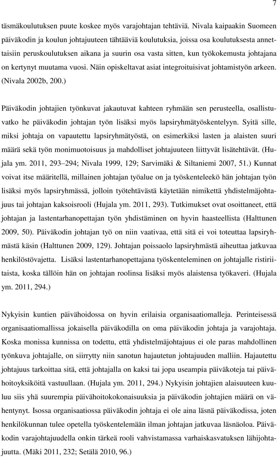 on kertynyt muutama vuosi. Näin opiskeltavat asiat integroituisivat johtamistyön arkeen. (Nivala 2002b, 200.