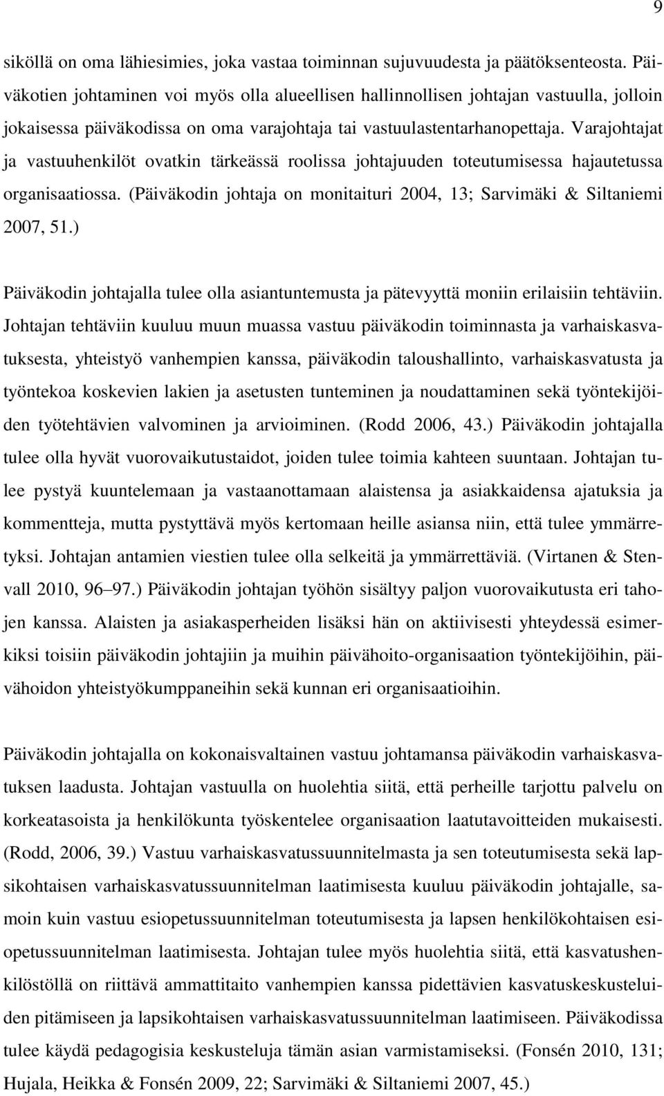 Varajohtajat ja vastuuhenkilöt ovatkin tärkeässä roolissa johtajuuden toteutumisessa hajautetussa organisaatiossa. (Päiväkodin johtaja on monitaituri 2004, 13; Sarvimäki & Siltaniemi 2007, 51.
