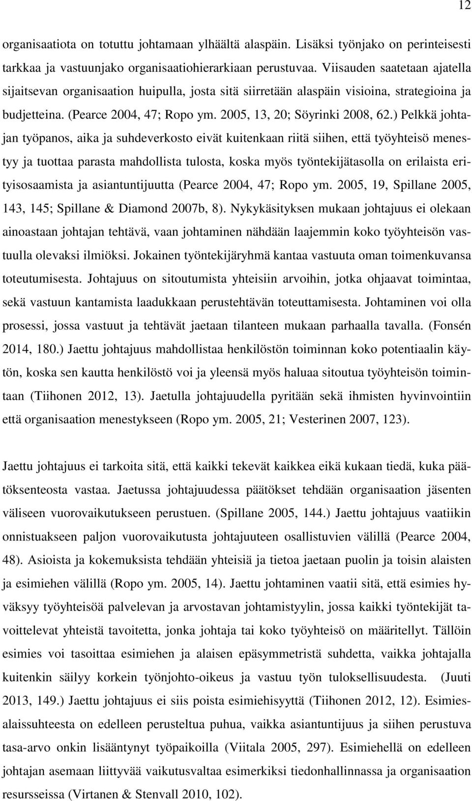 ) Pelkkä johtajan työpanos, aika ja suhdeverkosto eivät kuitenkaan riitä siihen, että työyhteisö menestyy ja tuottaa parasta mahdollista tulosta, koska myös työntekijätasolla on erilaista