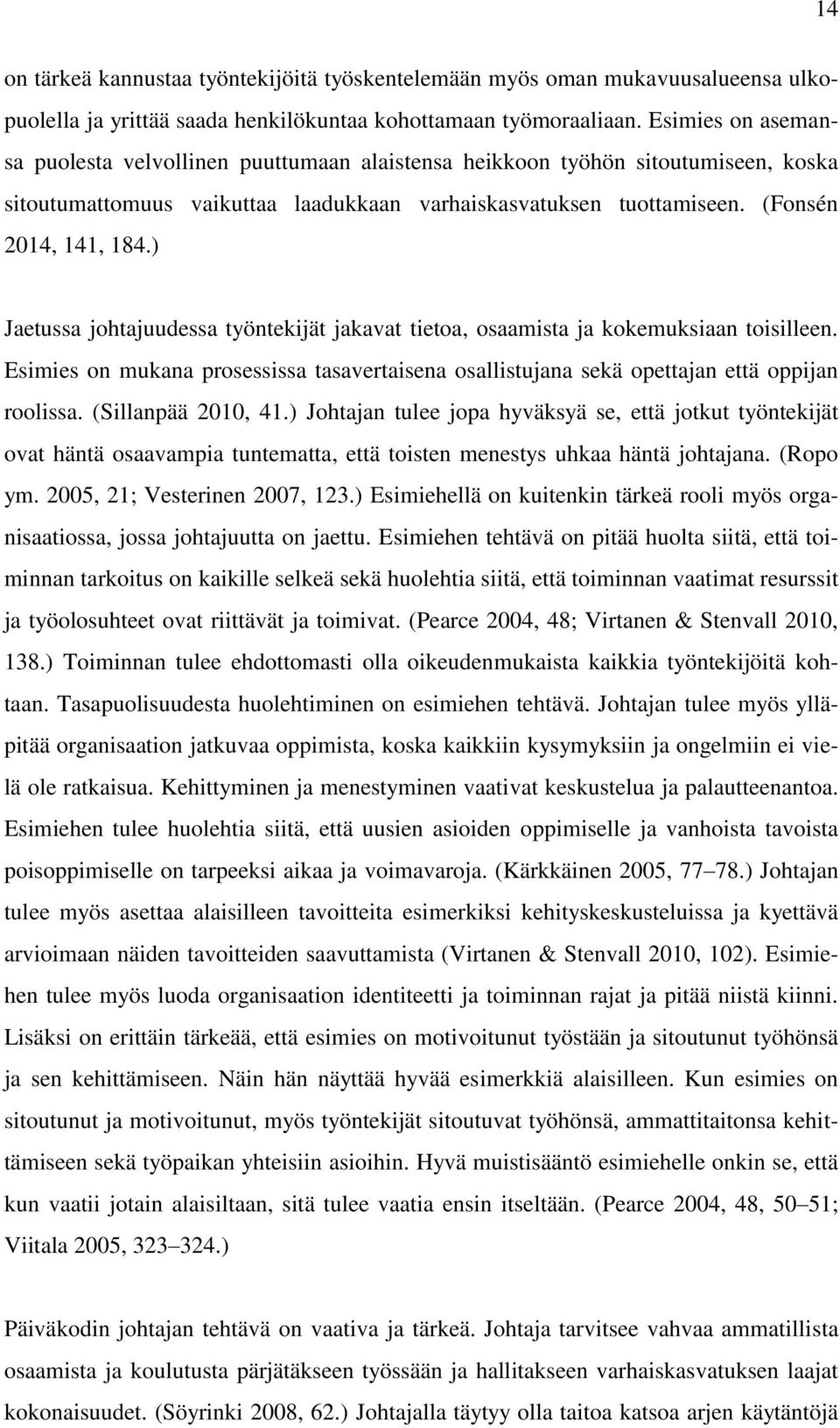 ) Jaetussa johtajuudessa työntekijät jakavat tietoa, osaamista ja kokemuksiaan toisilleen. Esimies on mukana prosessissa tasavertaisena osallistujana sekä opettajan että oppijan roolissa.
