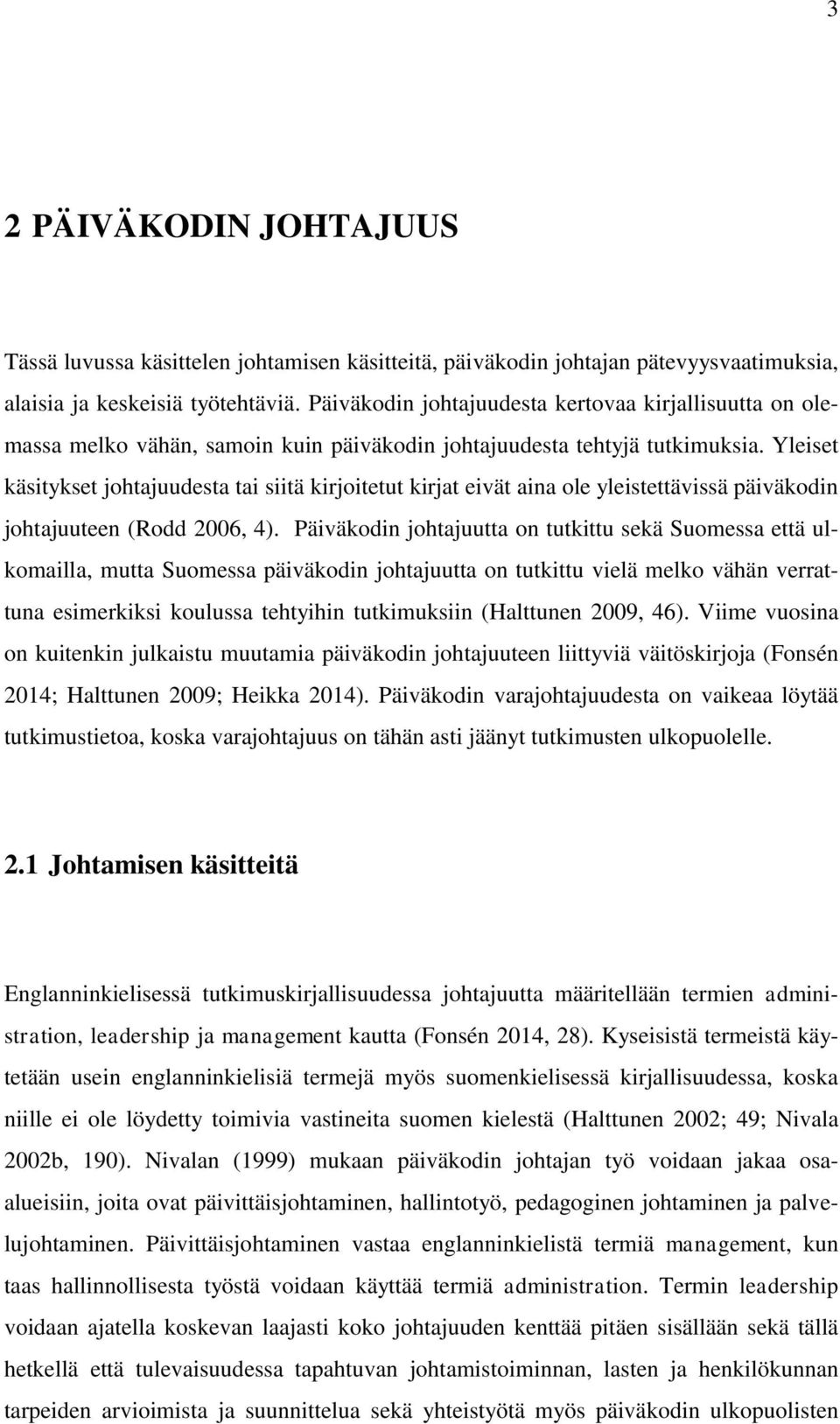Yleiset käsitykset johtajuudesta tai siitä kirjoitetut kirjat eivät aina ole yleistettävissä päiväkodin johtajuuteen (Rodd 2006, 4).