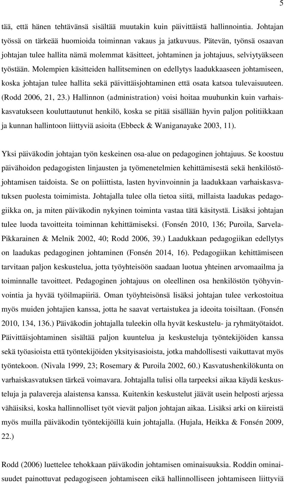 Molempien käsitteiden hallitseminen on edellytys laadukkaaseen johtamiseen, koska johtajan tulee hallita sekä päivittäisjohtaminen että osata katsoa tulevaisuuteen. (Rodd 2006, 21, 23.