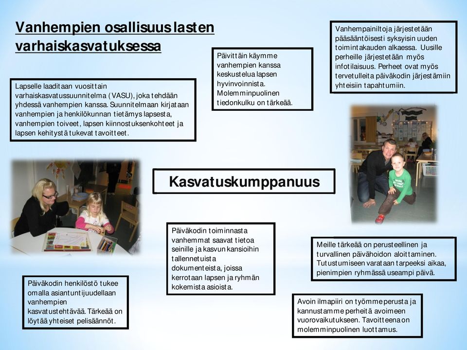 Päivittäin käymme vanhempien kanssa keskustelua lapsen hyvinvoinnista. Molemminpuolinen tiedonkulku on tärkeää. Vanhempainiltoja järjestetään pääsääntöisesti syksyisin uuden toimintakauden alkaessa.