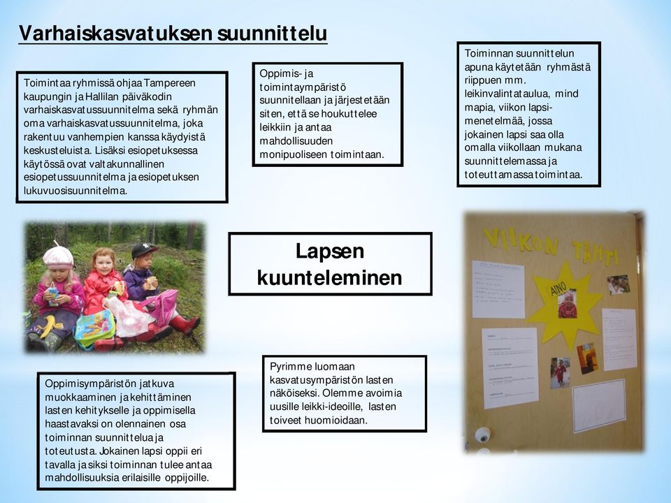 Oppimis- ja toimintaympäristö suunnitellaan ja järjestetään siten, että se houkuttelee leikkiin ja antaa mahdollisuuden monipuoliseen toimintaan.