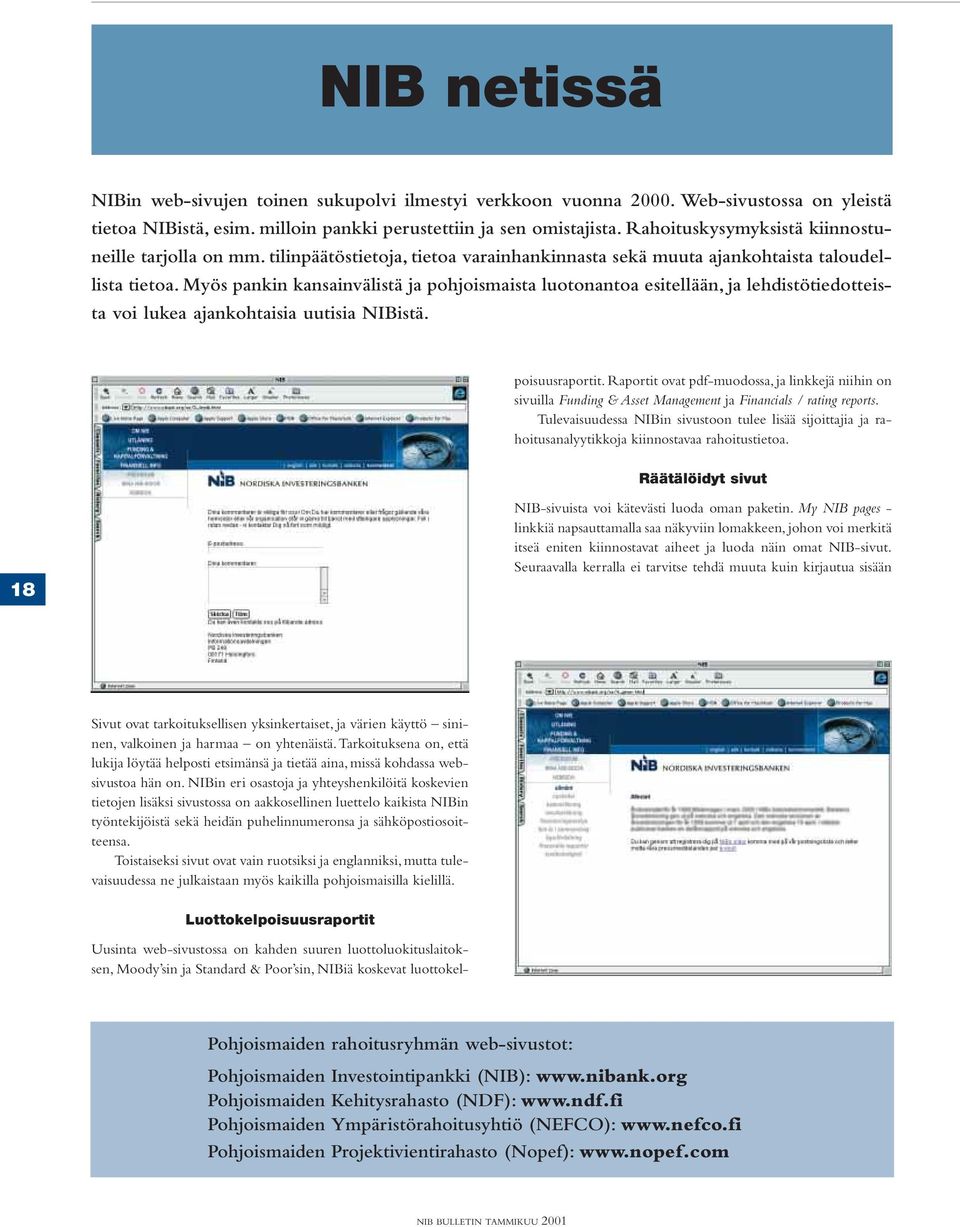 Myös pankin kansainvälistä ja pohjoismaista luotonantoa esitellään, ja lehdistötiedotteista voi lukea ajankohtaisia uutisia NIBistä.