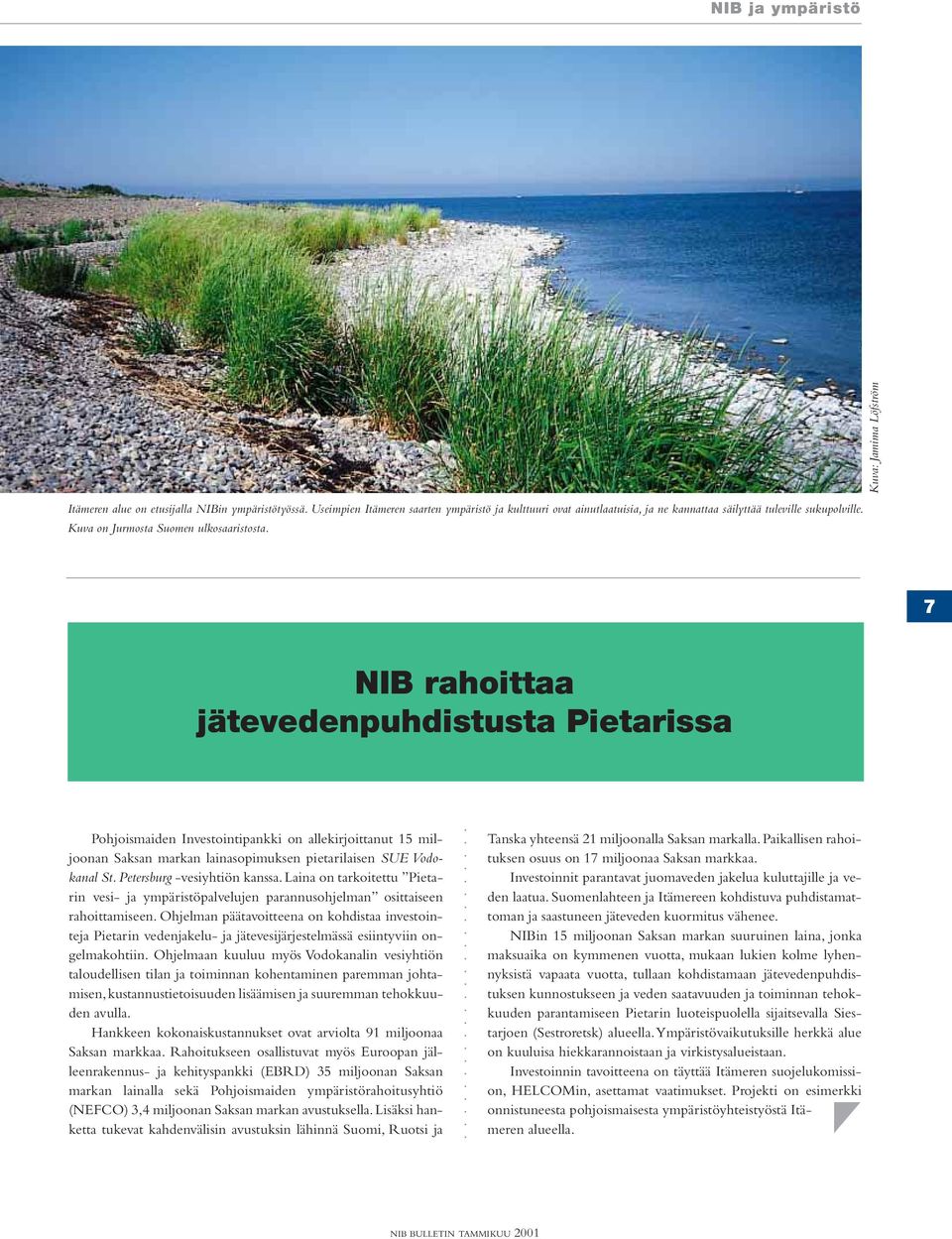 7 NIB rahoittaa jätevedenpuhdistusta Pietarissa Pohjoismaiden Investointipankki on allekirjoittanut 15 miljoonan Saksan markan lainasopimuksen pietarilaisen SUE Vodokanal St.
