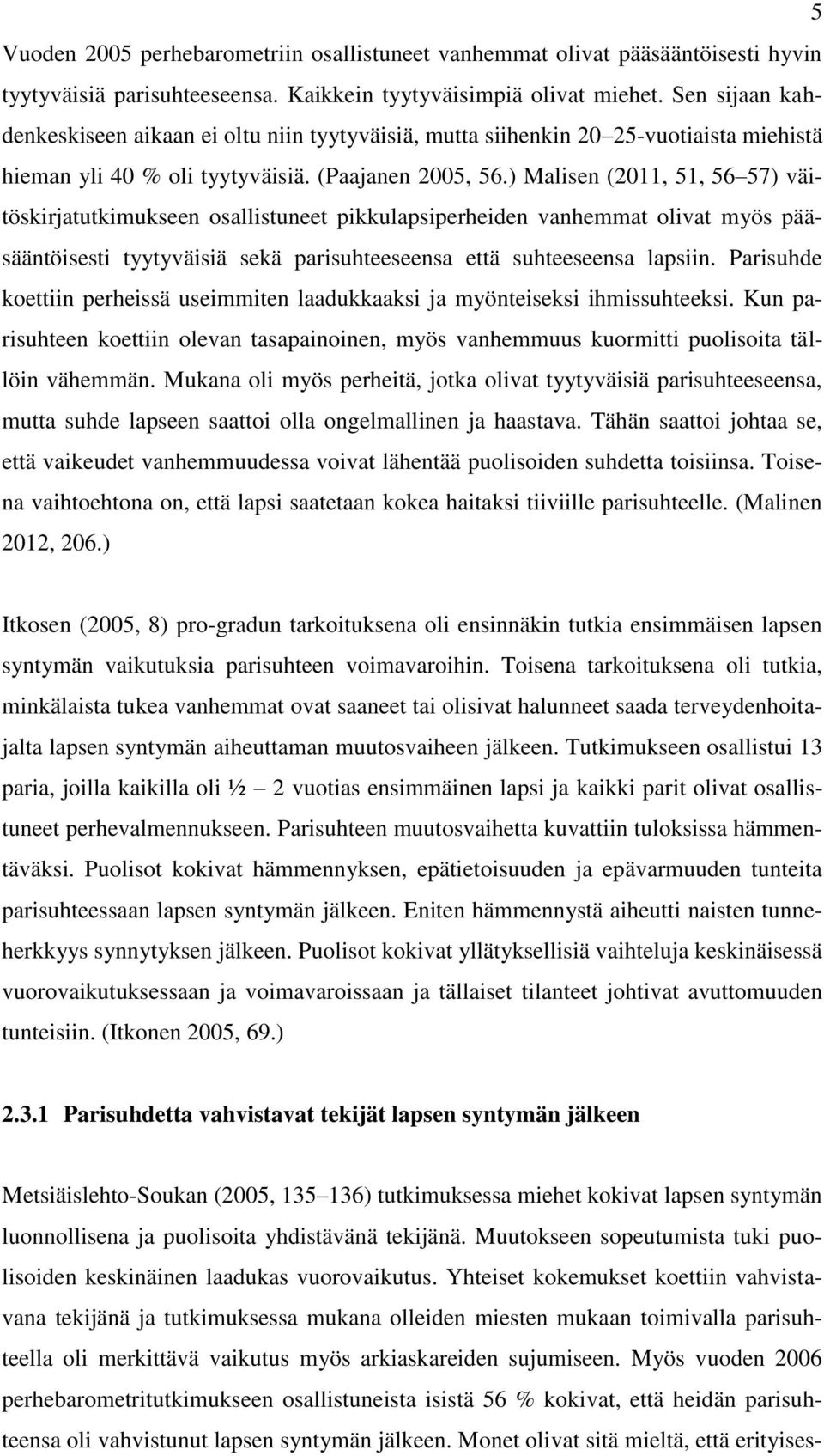 ) Malisen (2011, 51, 56 57) väitöskirjatutkimukseen osallistuneet pikkulapsiperheiden vanhemmat olivat myös pääsääntöisesti tyytyväisiä sekä parisuhteeseensa että suhteeseensa lapsiin.