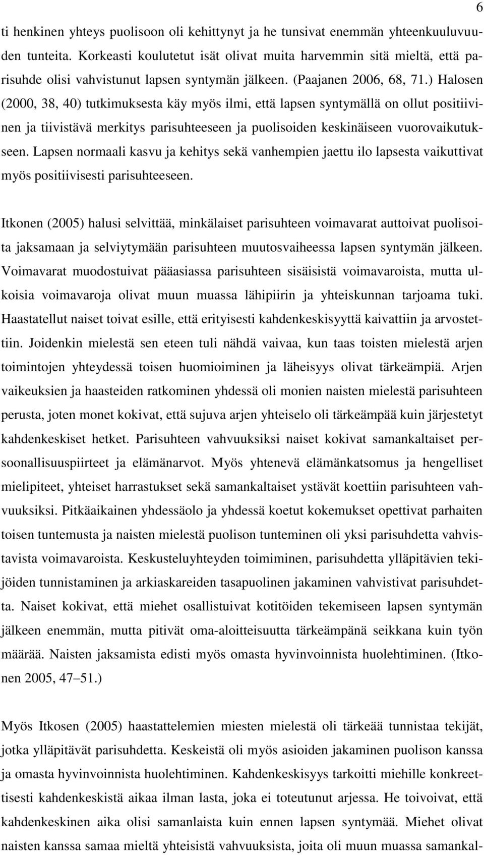) Halosen (2000, 38, 40) tutkimuksesta käy myös ilmi, että lapsen syntymällä on ollut positiivinen ja tiivistävä merkitys parisuhteeseen ja puolisoiden keskinäiseen vuorovaikutukseen.