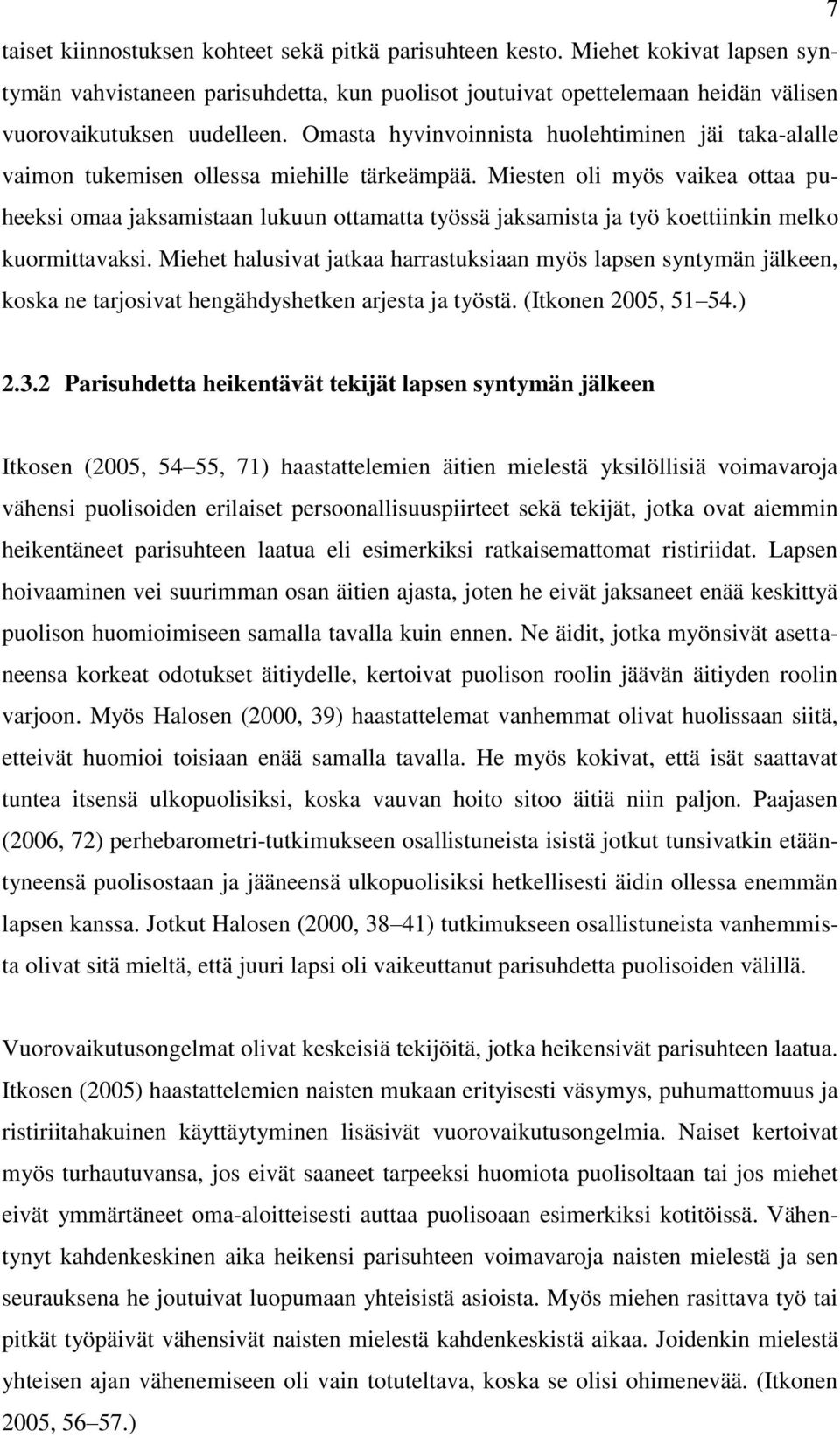 Miesten oli myös vaikea ottaa puheeksi omaa jaksamistaan lukuun ottamatta työssä jaksamista ja työ koettiinkin melko kuormittavaksi.