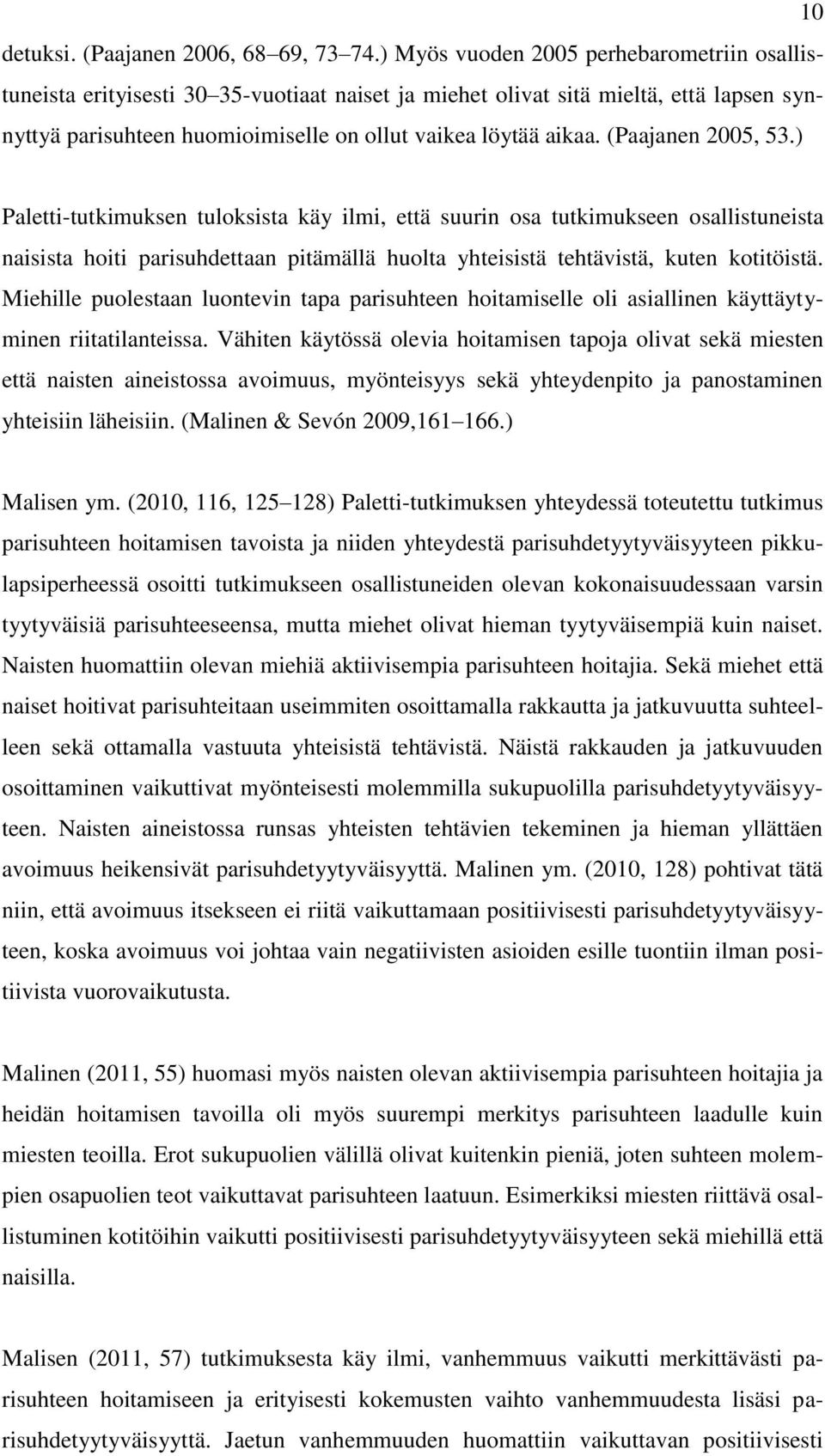 (Paajanen 2005, 53.) Paletti-tutkimuksen tuloksista käy ilmi, että suurin osa tutkimukseen osallistuneista naisista hoiti parisuhdettaan pitämällä huolta yhteisistä tehtävistä, kuten kotitöistä.