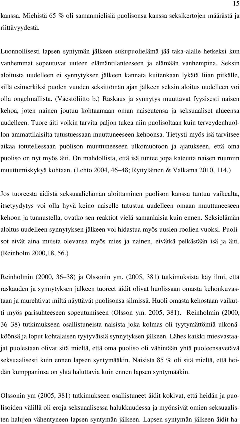 Seksin aloitusta uudelleen ei synnytyksen jälkeen kannata kuitenkaan lykätä liian pitkälle, sillä esimerkiksi puolen vuoden seksittömän ajan jälkeen seksin aloitus uudelleen voi olla ongelmallista.
