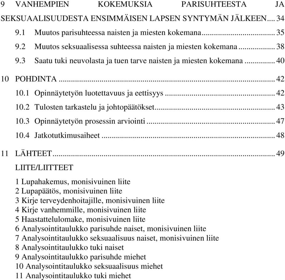1 Opinnäytetyön luotettavuus ja eettisyys... 42 10.2 Tulosten tarkastelu ja johtopäätökset... 43 10.3 Opinnäytetyön prosessin arviointi... 47 10.4 Jatkotutkimusaiheet... 48 11 LÄHTEET.