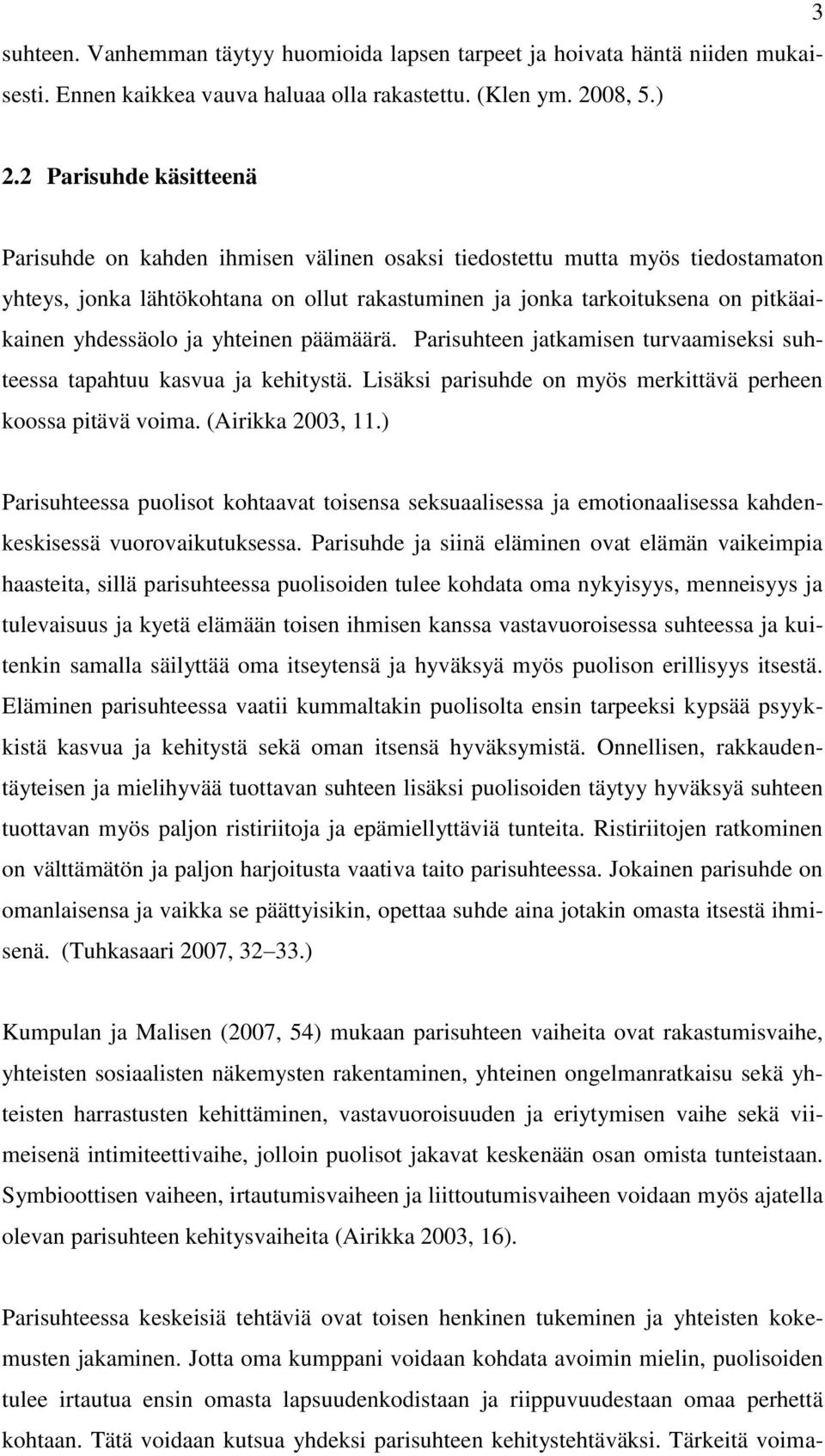 yhdessäolo ja yhteinen päämäärä. Parisuhteen jatkamisen turvaamiseksi suhteessa tapahtuu kasvua ja kehitystä. Lisäksi parisuhde on myös merkittävä perheen koossa pitävä voima. (Airikka 2003, 11.