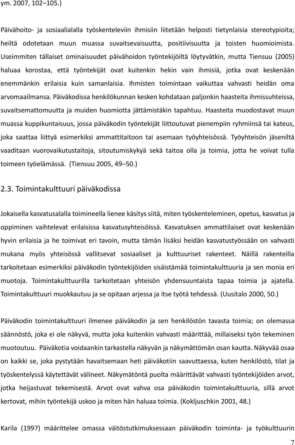 Useimmiten tällaiset ominaisuudet päivähoidon työntekijöiltä löytyvätkin, mutta Tiensuu (2005) haluaa korostaa, että työntekijät ovat kuitenkin hekin vain ihmisiä, jotka ovat keskenään enemmänkin