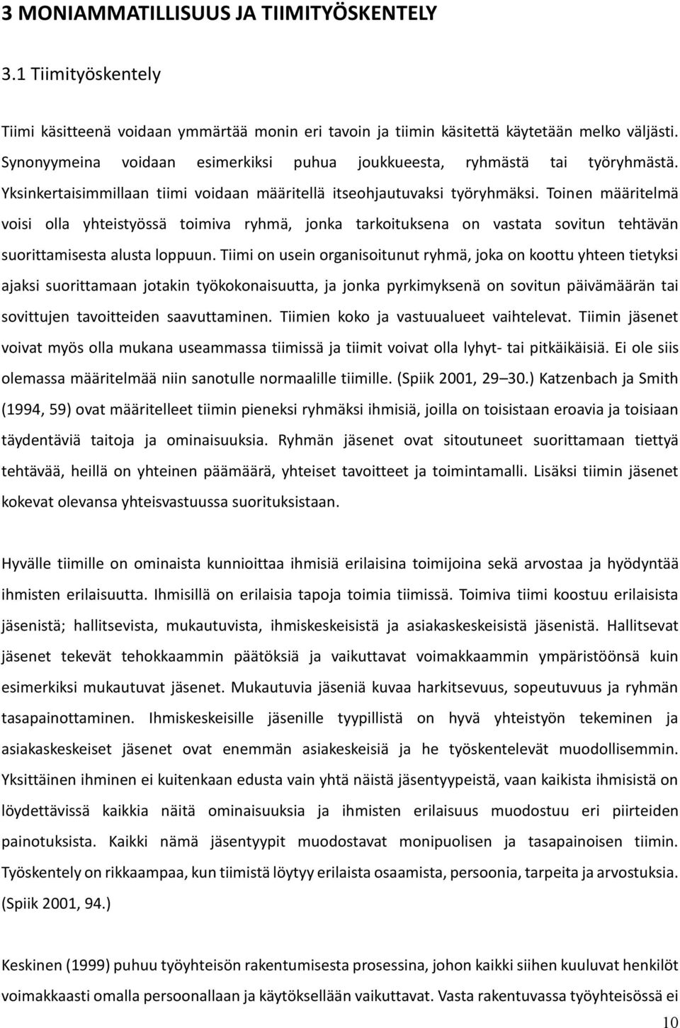 Toinen määritelmä voisi olla yhteistyössä toimiva ryhmä, jonka tarkoituksena on vastata sovitun tehtävän suorittamisesta alusta loppuun.