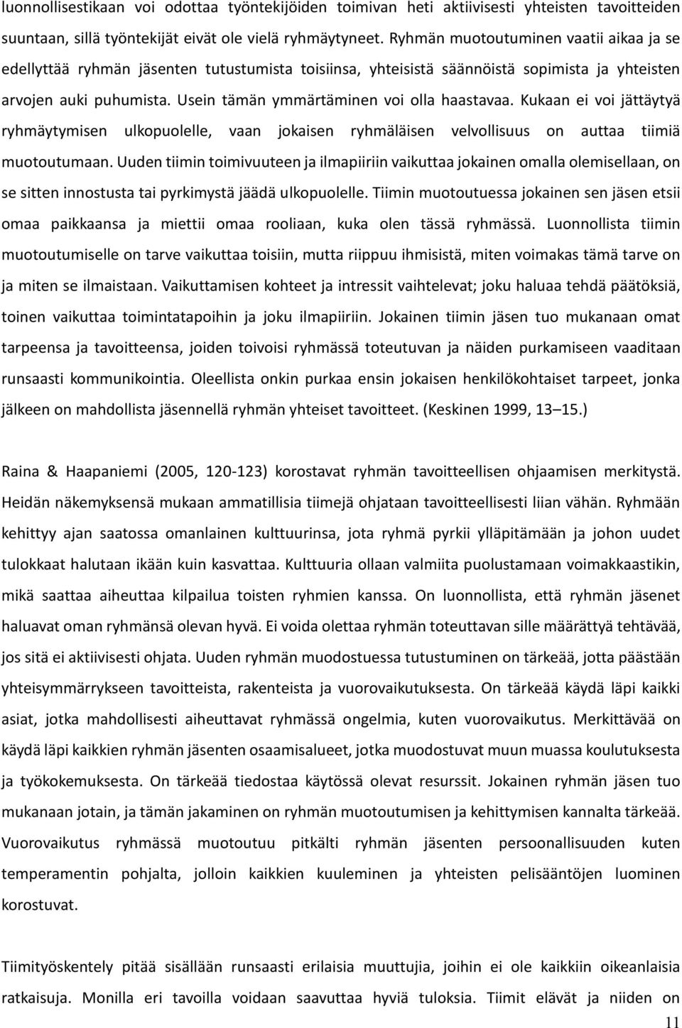 Usein tämän ymmärtäminen voi olla haastavaa. Kukaan ei voi jättäytyä ryhmäytymisen ulkopuolelle, vaan jokaisen ryhmäläisen velvollisuus on auttaa tiimiä muotoutumaan.