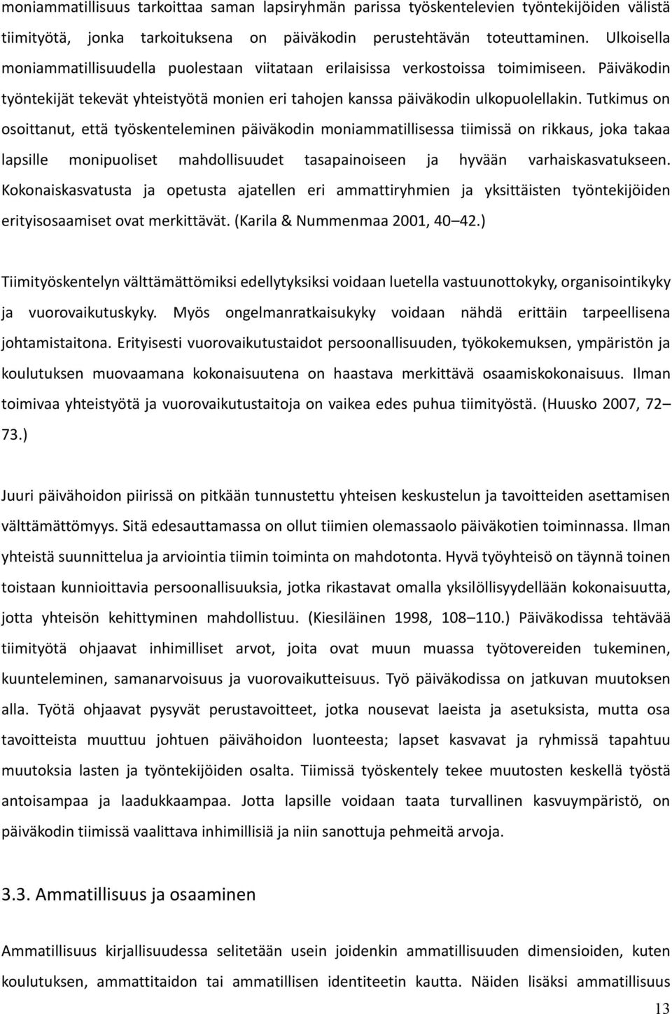 Tutkimus on osoittanut, että työskenteleminen päiväkodin moniammatillisessa tiimissä on rikkaus, joka takaa lapsille monipuoliset mahdollisuudet tasapainoiseen ja hyvään varhaiskasvatukseen.