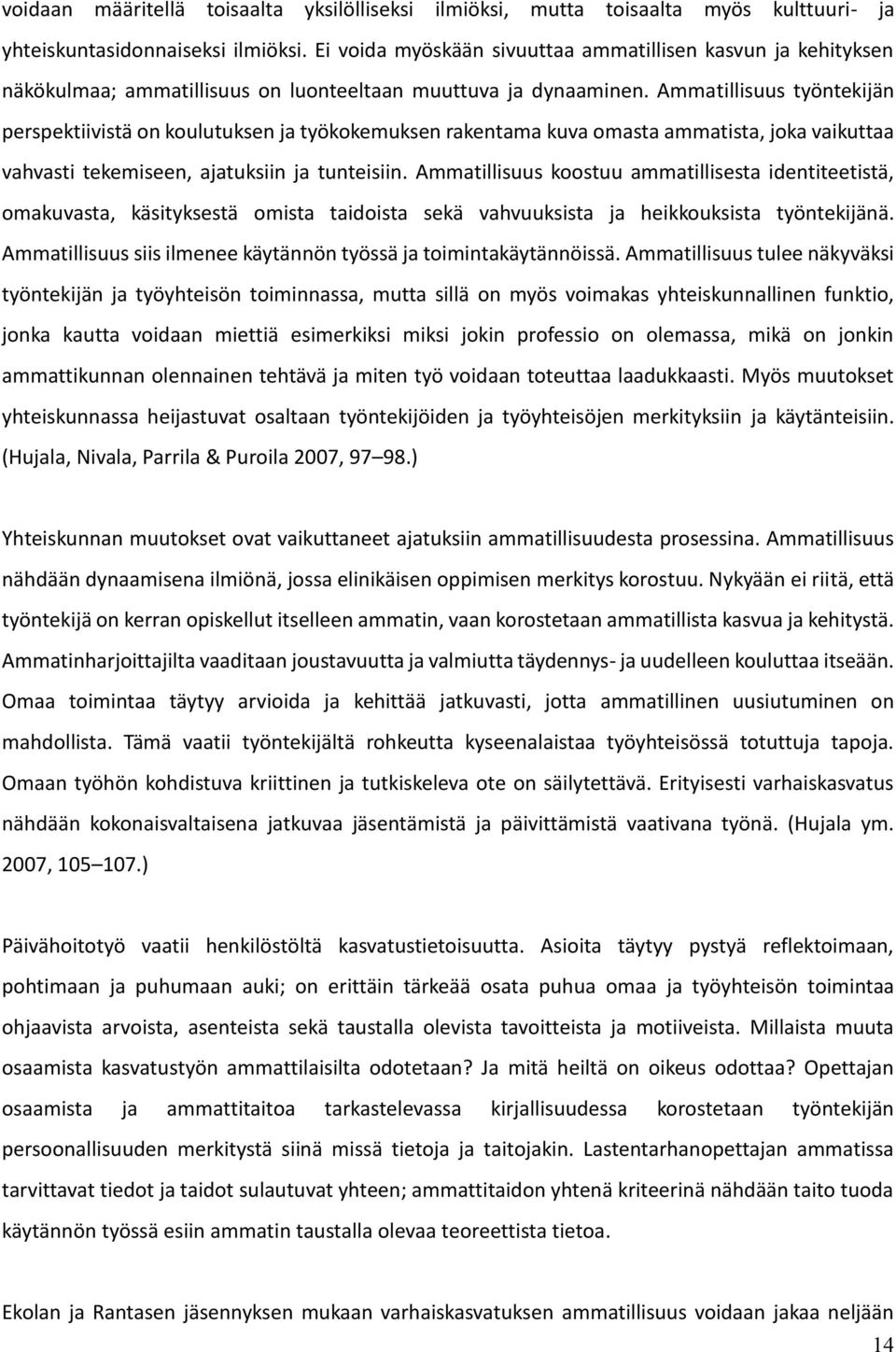 Ammatillisuus työntekijän perspektiivistä on koulutuksen ja työkokemuksen rakentama kuva omasta ammatista, joka vaikuttaa vahvasti tekemiseen, ajatuksiin ja tunteisiin.