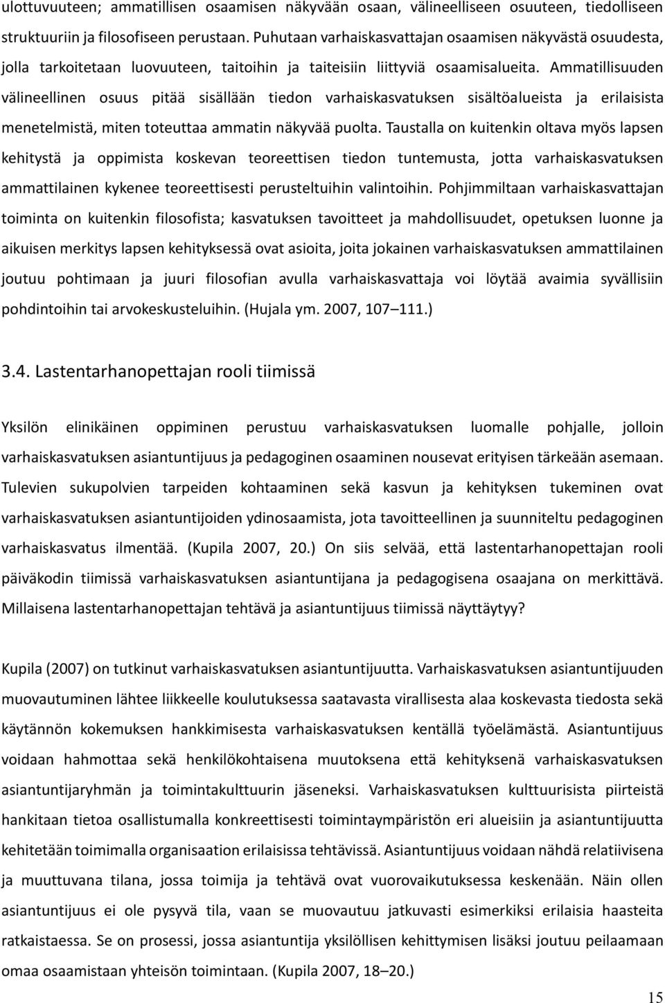 Ammatillisuuden välineellinen osuus pitää sisällään tiedon varhaiskasvatuksen sisältöalueista ja erilaisista menetelmistä, miten toteuttaa ammatin näkyvää puolta.