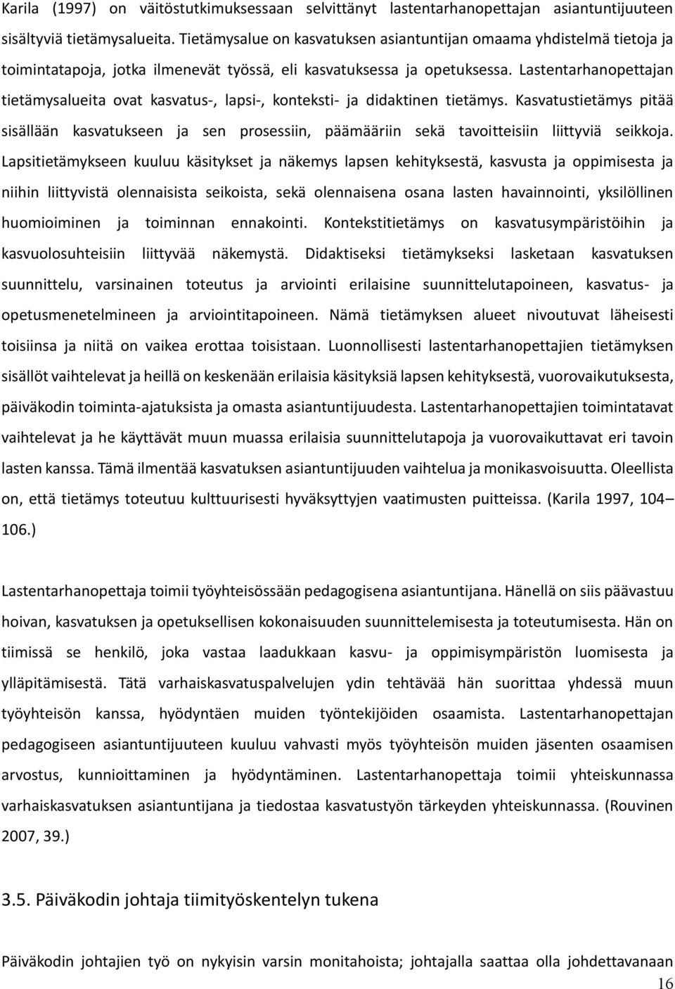 Lastentarhanopettajan tietämysalueita ovat kasvatus-, lapsi-, konteksti- ja didaktinen tietämys.