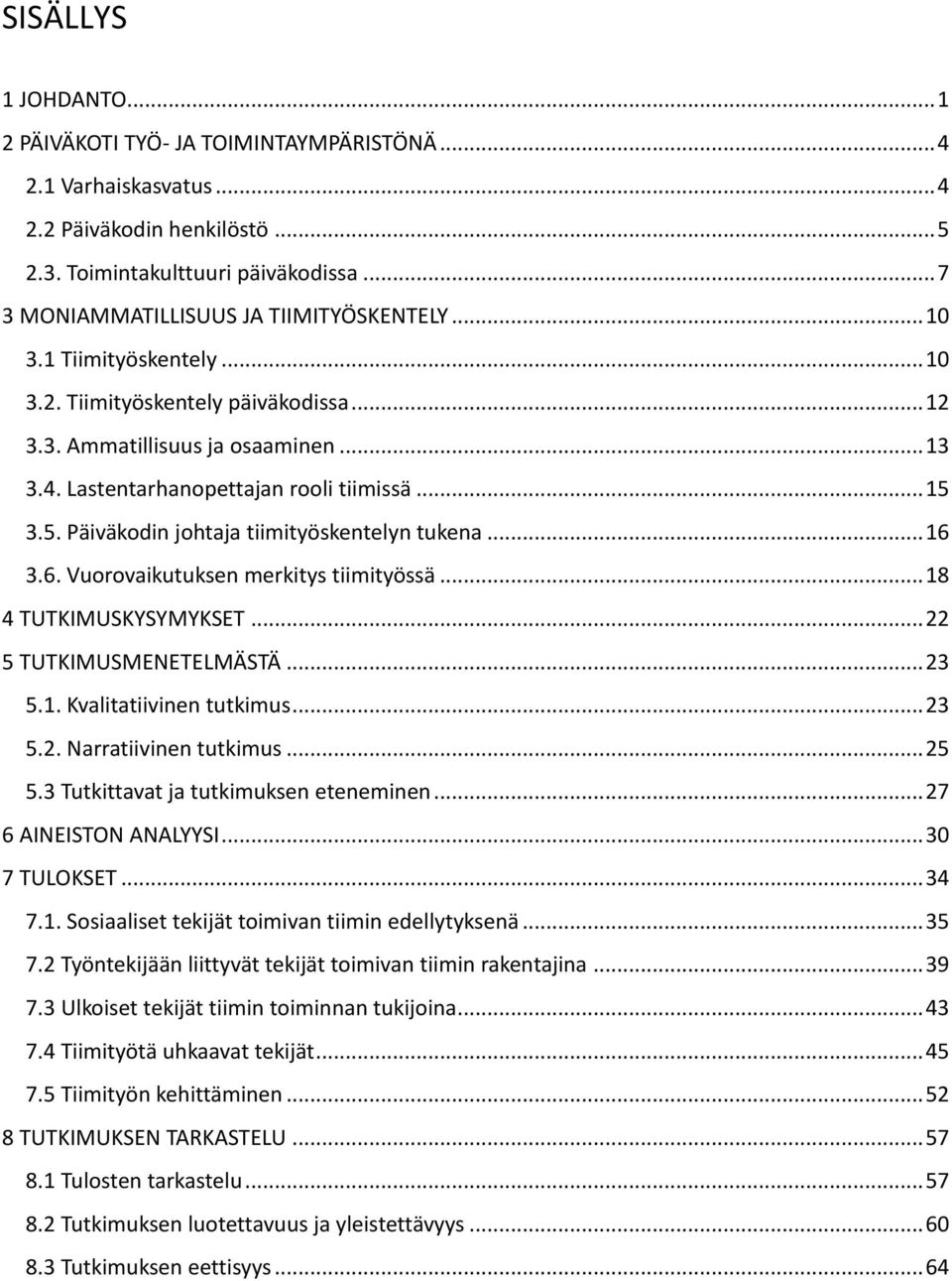 .. 15 3.5. Päiväkodin johtaja tiimityöskentelyn tukena... 16 3.6. Vuorovaikutuksen merkitys tiimityössä... 18 4 TUTKIMUSKYSYMYKSET... 22 5 TUTKIMUSMENETELMÄSTÄ... 23 5.1. Kvalitatiivinen tutkimus.