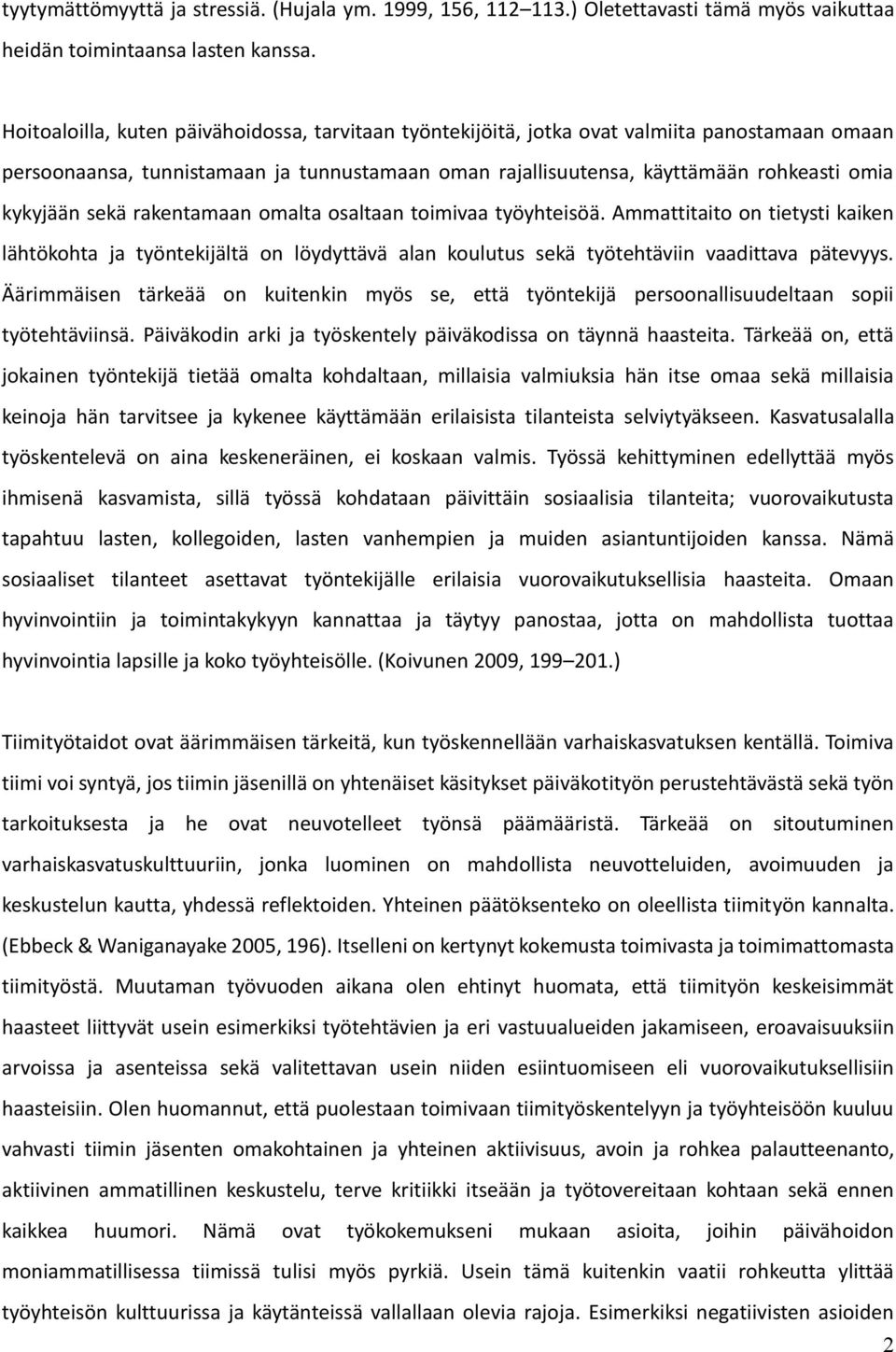sekä rakentamaan omalta osaltaan toimivaa työyhteisöä. Ammattitaito on tietysti kaiken lähtökohta ja työntekijältä on löydyttävä alan koulutus sekä työtehtäviin vaadittava pätevyys.