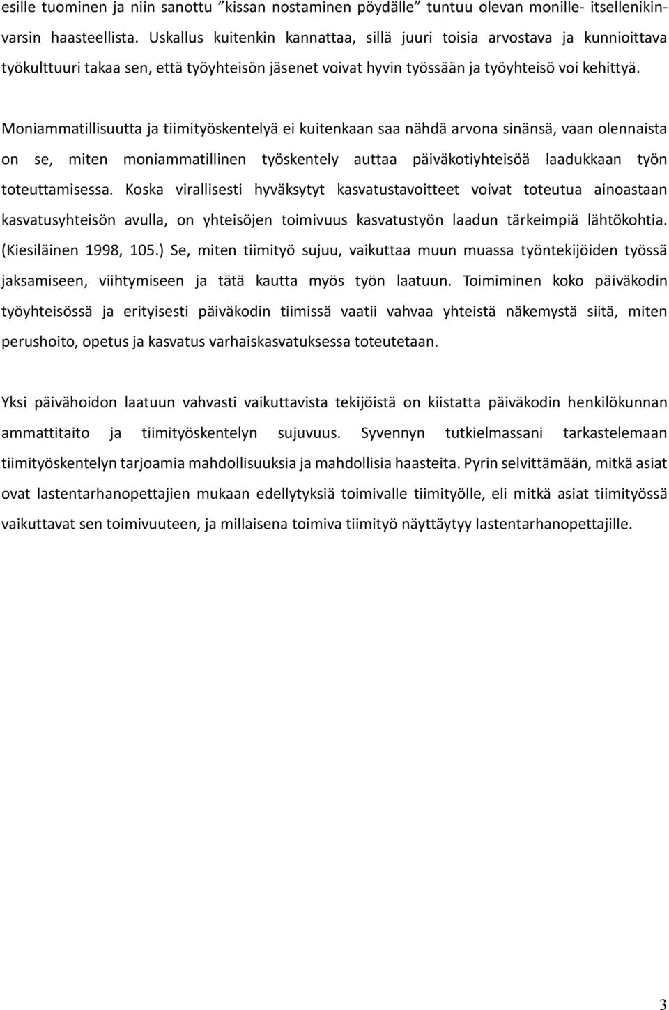 Moniammatillisuutta ja tiimityöskentelyä ei kuitenkaan saa nähdä arvona sinänsä, vaan olennaista on se, miten moniammatillinen työskentely auttaa päiväkotiyhteisöä laadukkaan työn toteuttamisessa.