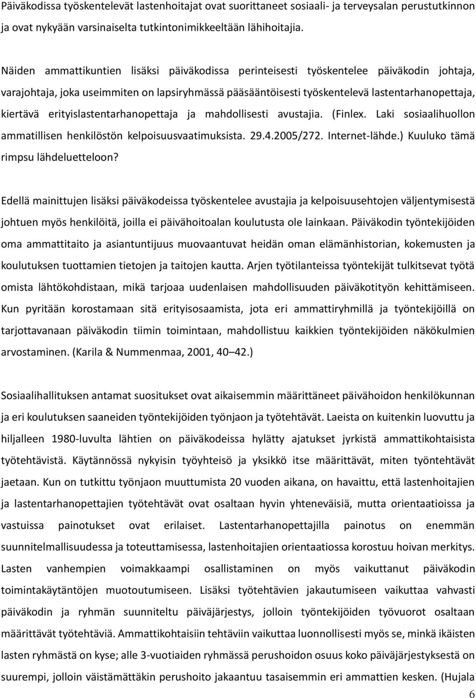 erityislastentarhanopettaja ja mahdollisesti avustajia. (Finlex. Laki sosiaalihuollon ammatillisen henkilöstön kelpoisuusvaatimuksista. 29.4.2005/272. Internet-lähde.
