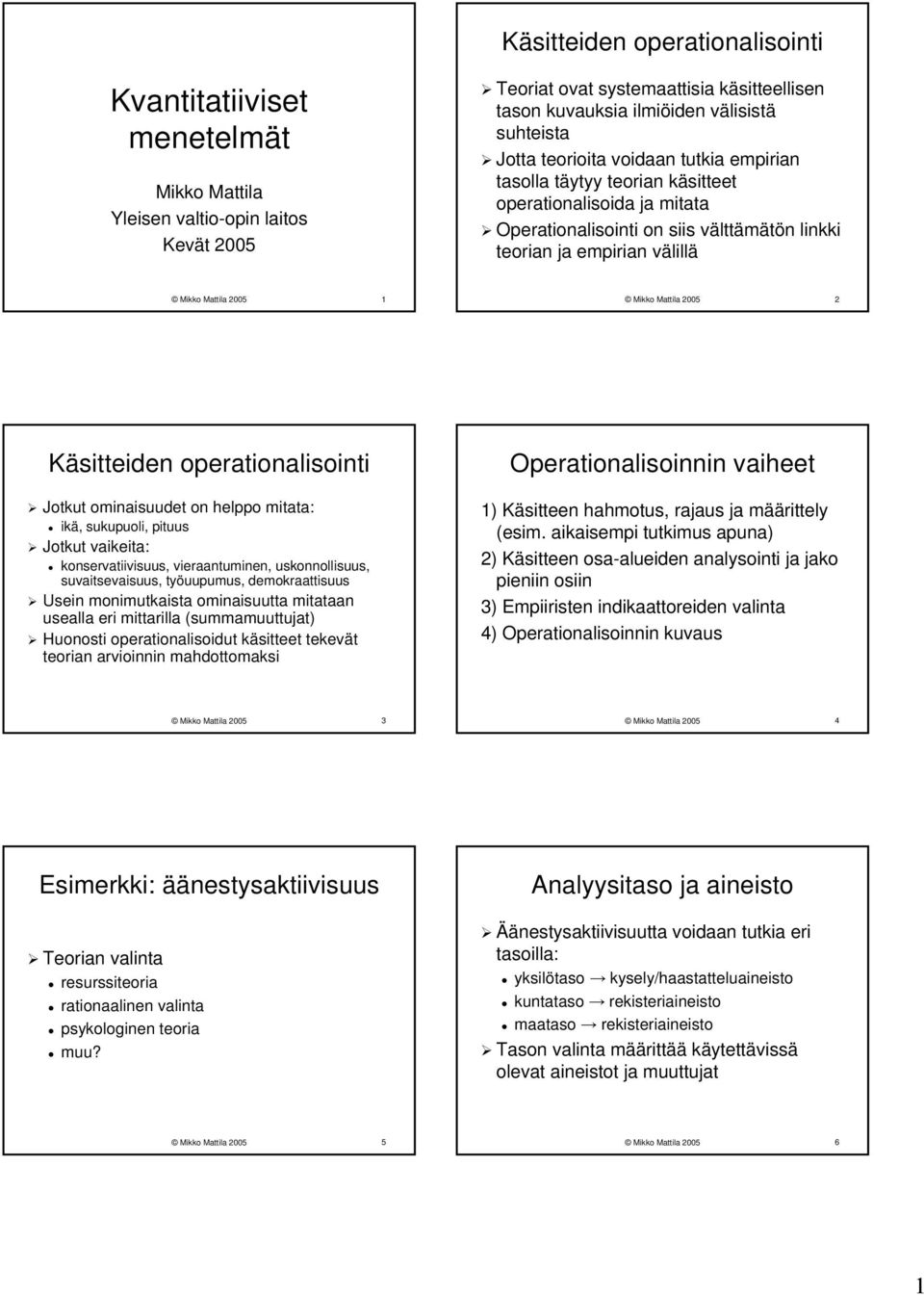 Mikko Mattila 2005 2 Käsitteiden operationalisointi Jotkut ominaisuudet on helppo mitata: ikä, sukupuoli, pituus Jotkut vaikeita: konservatiivisuus, vieraantuminen, uskonnollisuus, suvaitsevaisuus,