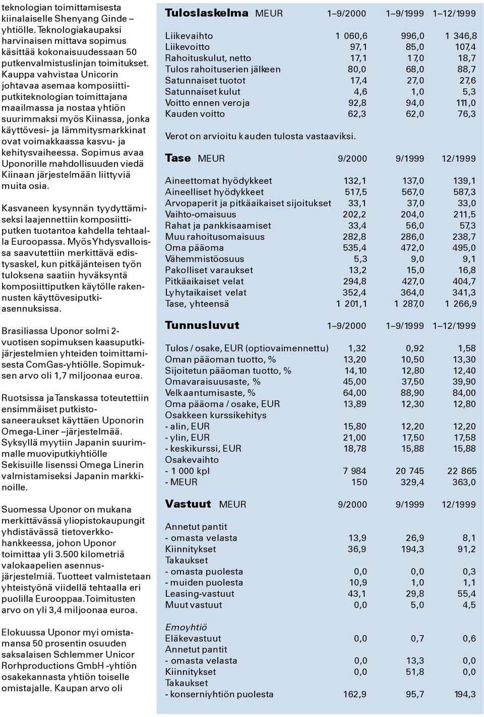 kasvu- ja kehitysvaiheessa. Sopimus avaa Uponorille mahdollisuuden viedä Kiinaan järjestelmään liittyviä muita osia.