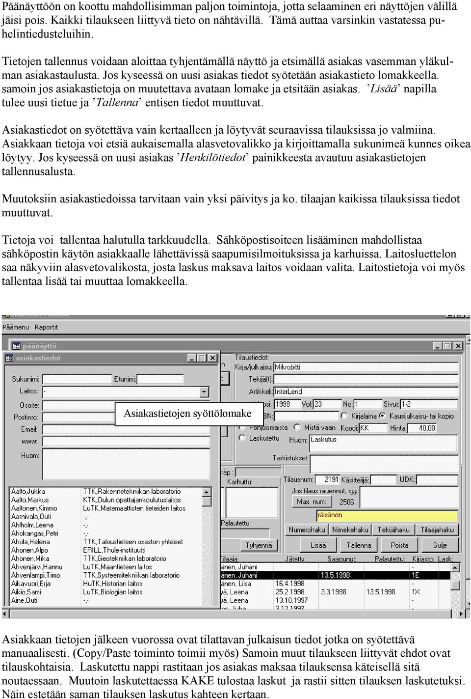 Jos kyseessä on uusi asiakas tiedot syötetään asiakastieto lomakkeella. samoin jos asiakastietoja on muutettava avataan lomake ja etsitään asiakas.