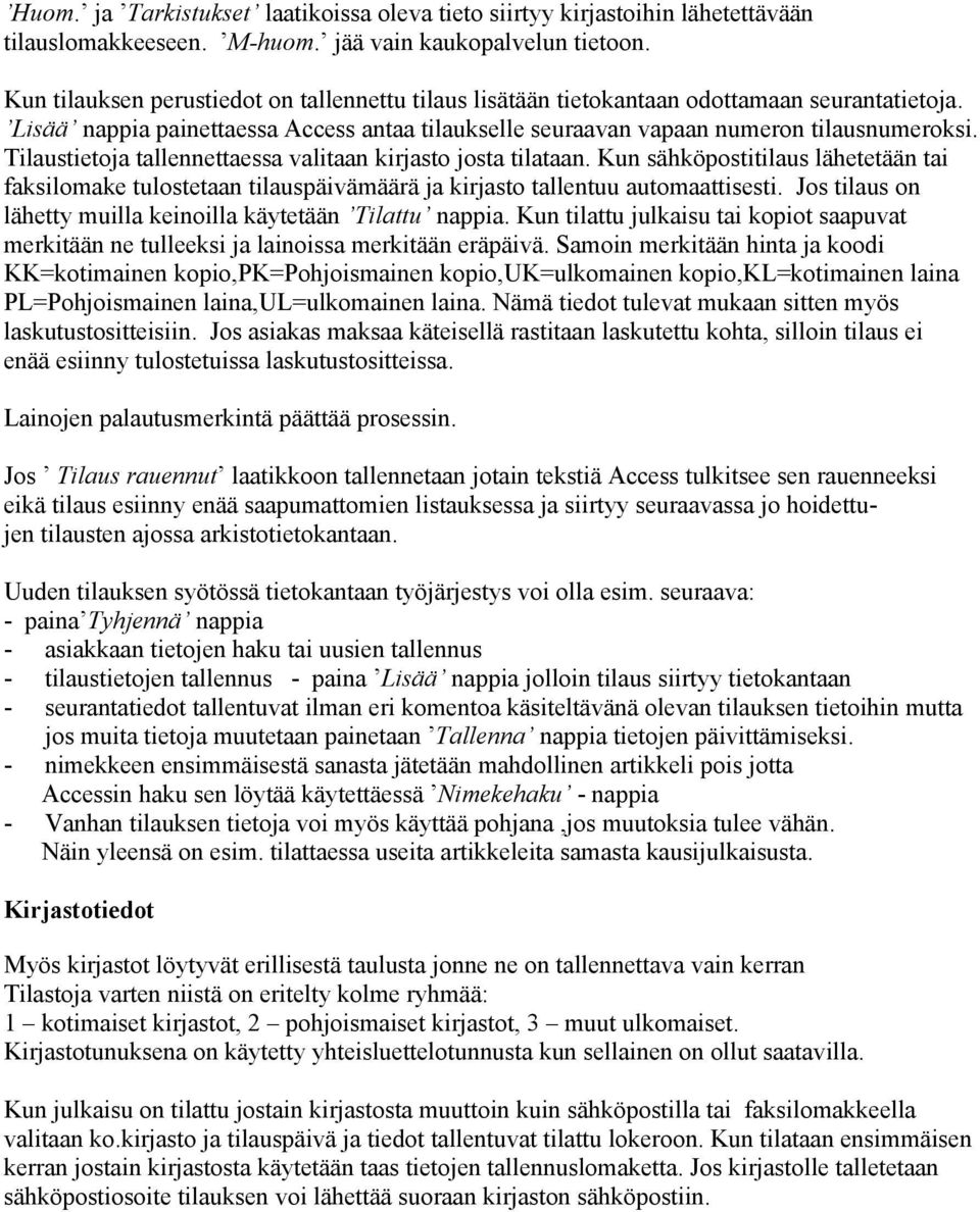 Tilaustietoja tallennettaessa valitaan kirjasto josta tilataan. Kun sähköpostitilaus lähetetään tai faksilomake tulostetaan tilauspäivämäärä ja kirjasto tallentuu automaattisesti.