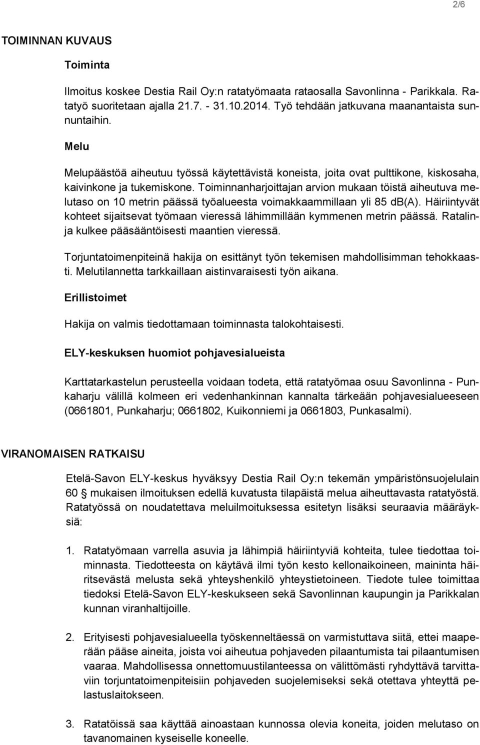 Toiminnanharjoittajan arvion mukaan töistä aiheutuva melutaso on 10 metrin päässä työalueesta voimakkaammillaan yli 85 db(a).