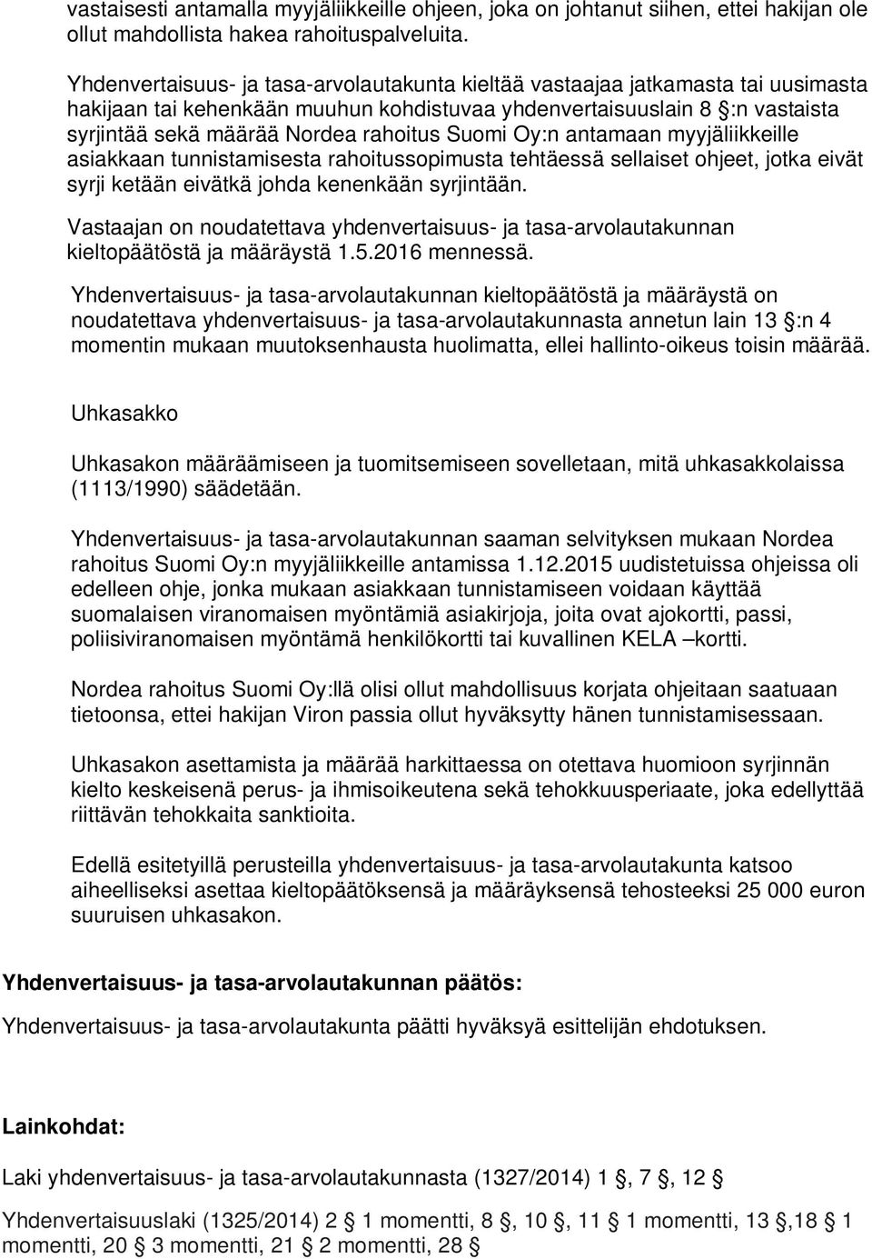 Suomi Oy:n antamaan myyjäliikkeille asiakkaan tunnistamisesta rahoitussopimusta tehtäessä sellaiset ohjeet, jotka eivät syrji ketään eivätkä johda kenenkään syrjintään.