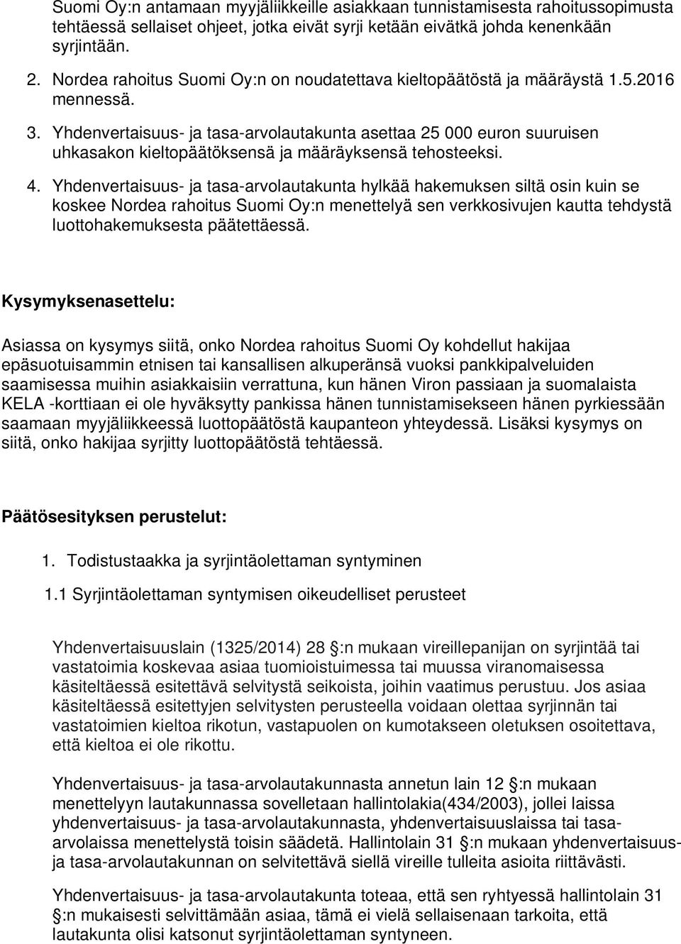 Yhdenvertaisuus- ja tasa-arvolautakunta asettaa 25 000 euron suuruisen uhkasakon kieltopäätöksensä ja määräyksensä tehosteeksi. 4.