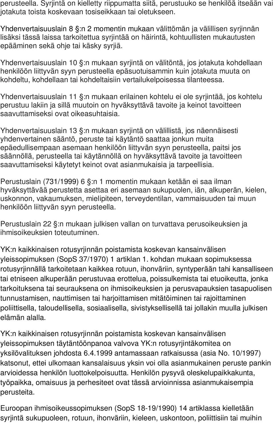 Yhdenvertaisuuslain 10 :n mukaan syrjintä on välitöntä, jos jotakuta kohdellaan henkilöön liittyvän syyn perusteella epäsuotuisammin kuin jotakuta muuta on kohdeltu, kohdellaan tai kohdeltaisiin