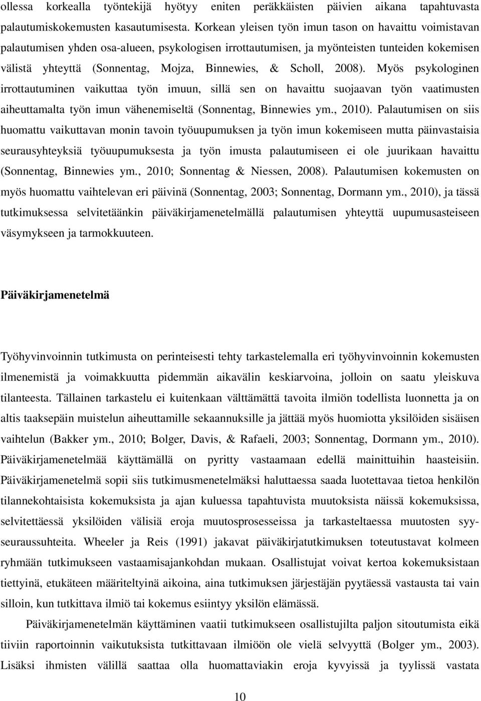 & Scholl, 2008). Myös psykologinen irrottautuminen vaikuttaa työn imuun, sillä sen on havaittu suojaavan työn vaatimusten aiheuttamalta työn imun vähenemiseltä (Sonnentag, Binnewies ym., 2010).